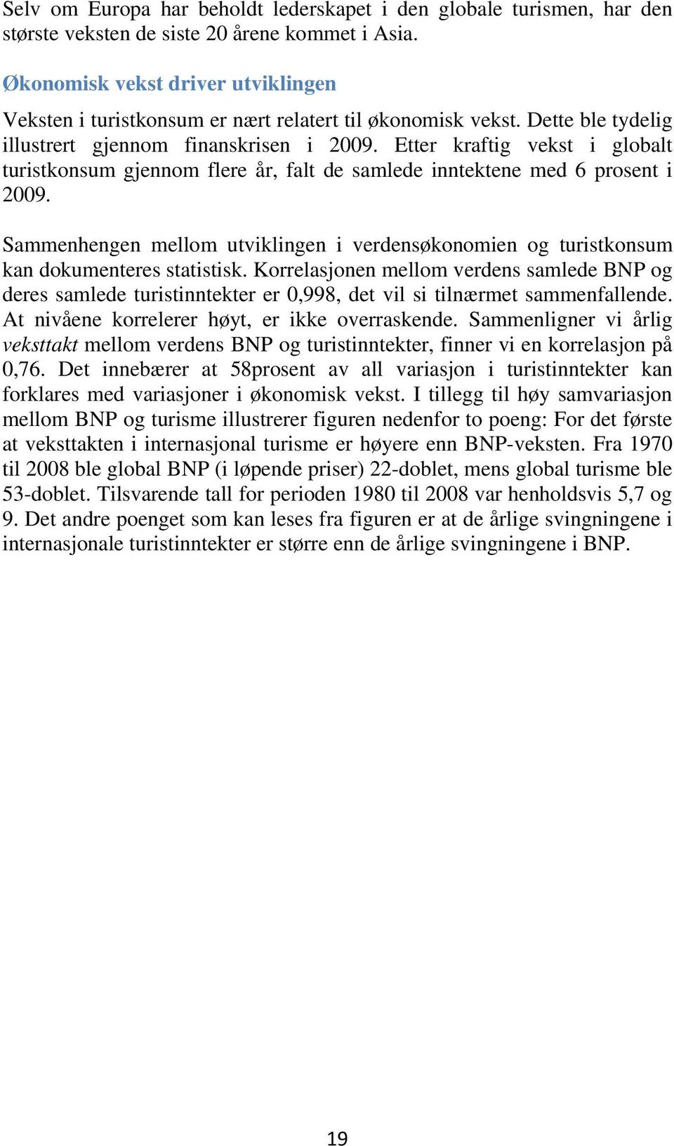 Etter kraftig vekst i globalt turistkonsum gjennom flere år, falt de samlede inntektene med 6 prosent i 2009.