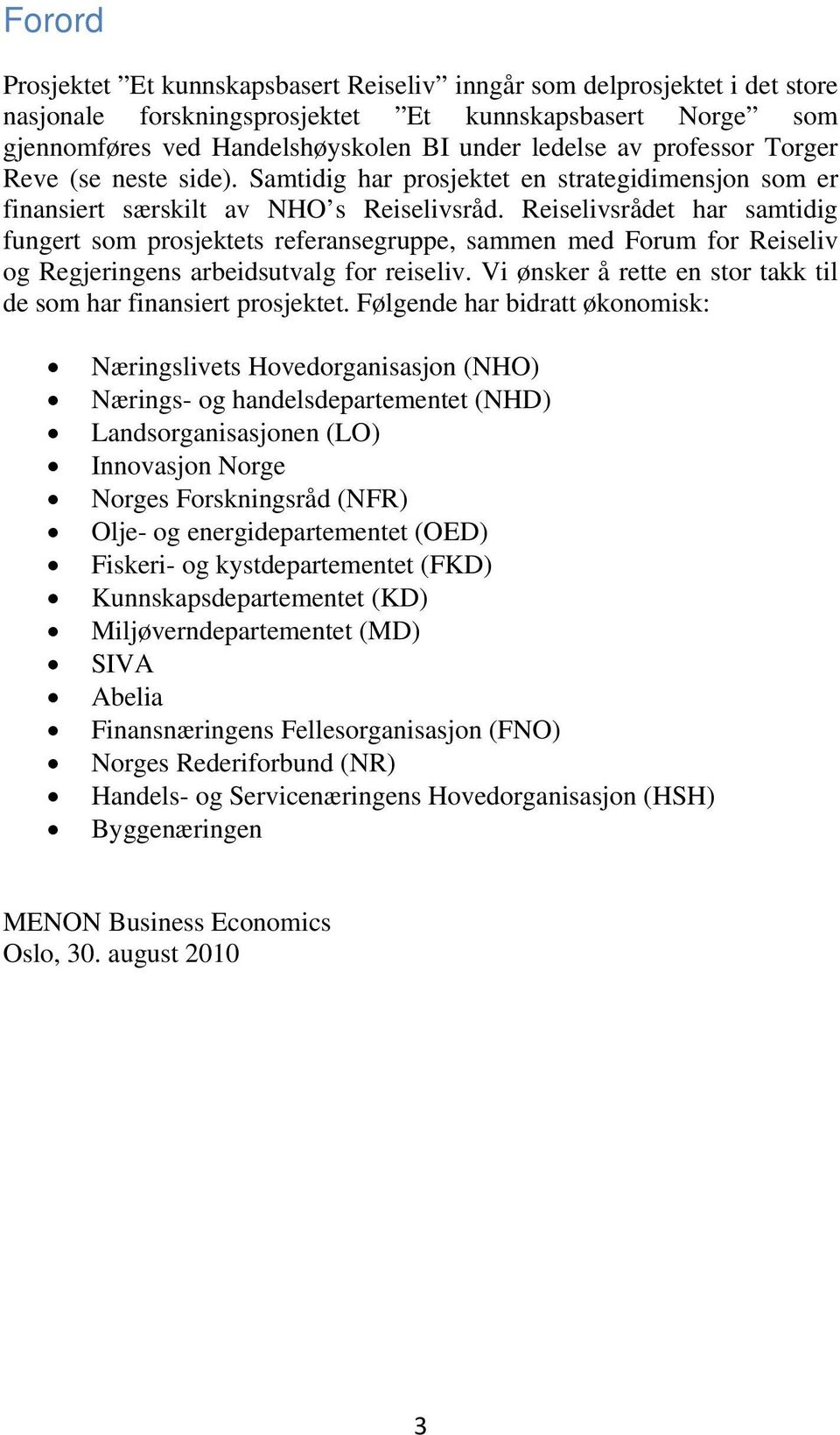 Reiselivsrådet har samtidig fungert som prosjektets referansegruppe, sammen med Forum for Reiseliv og Regjeringens arbeidsutvalg for reiseliv.