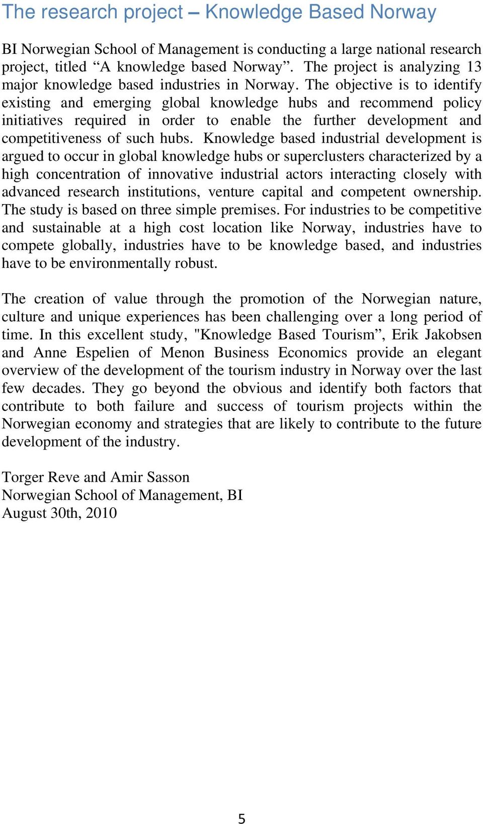 The objective is to identify existing and emerging global knowledge hubs and recommend policy initiatives required in order to enable the further development and competitiveness of such hubs.