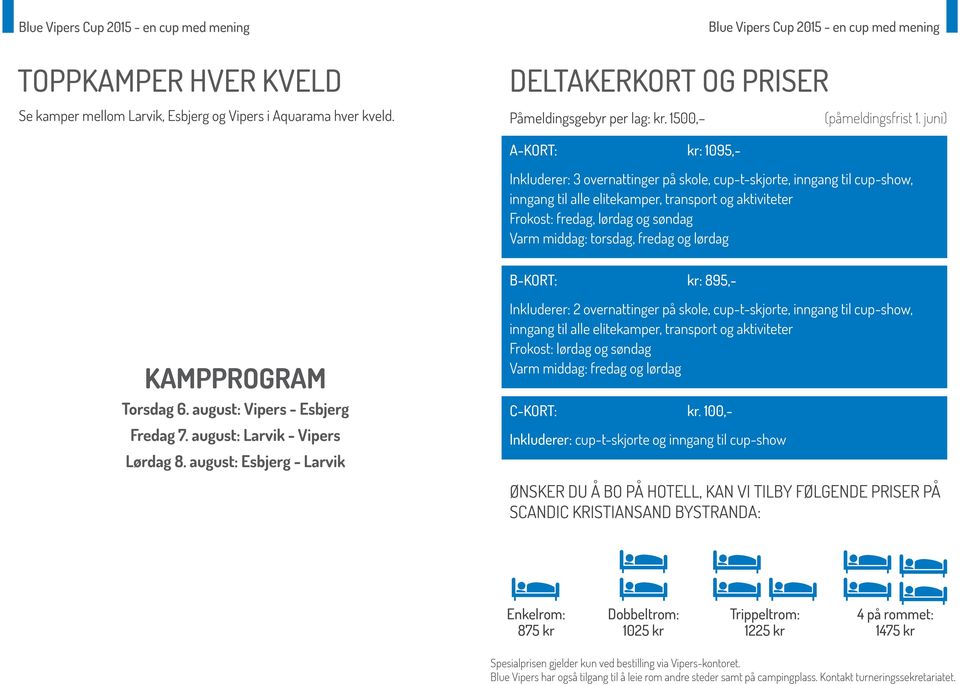 og lørdag B-kORT: kr: 895,- KAMPPROGRAM Torsdag 6. august: Vipers - Esbjerg Fredag 7. august: Larvik - Vipers Lørdag 8.