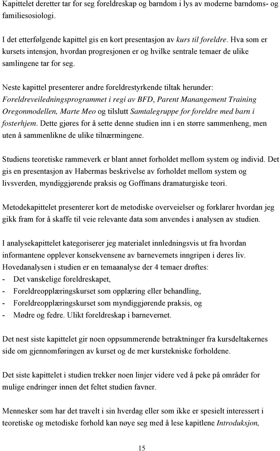 Neste kapittel presenterer andre foreldrestyrkende tiltak herunder: Foreldreveiledningsprogrammet i regi av BFD, Parent Manangement Training Oregonmodellen, Marte Meo og tilslutt Samtalegruppe for