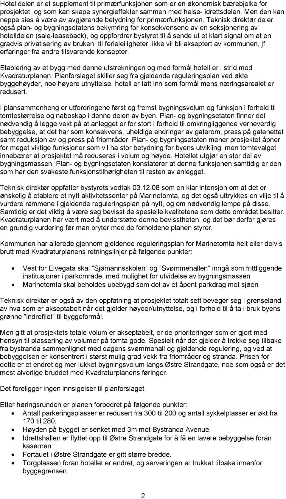 Teknisk direktør deler også plan- og bygningsetatens bekymring for konsekvensene av en seksjonering av hotelldelen (sale-leaseback), og oppfordrer bystyret til å sende ut et klart signal om at en