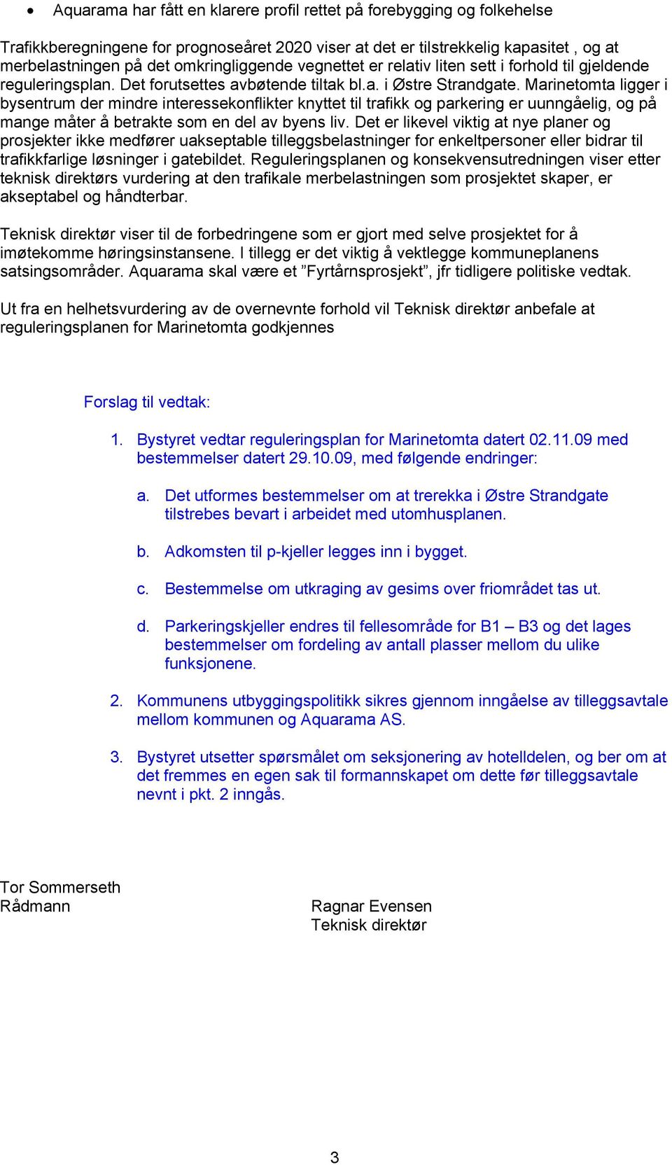 Marinetomta ligger i bysentrum der mindre interessekonflikter knyttet til trafikk og parkering er uunngåelig, og på mange måter å betrakte som en del av byens liv.