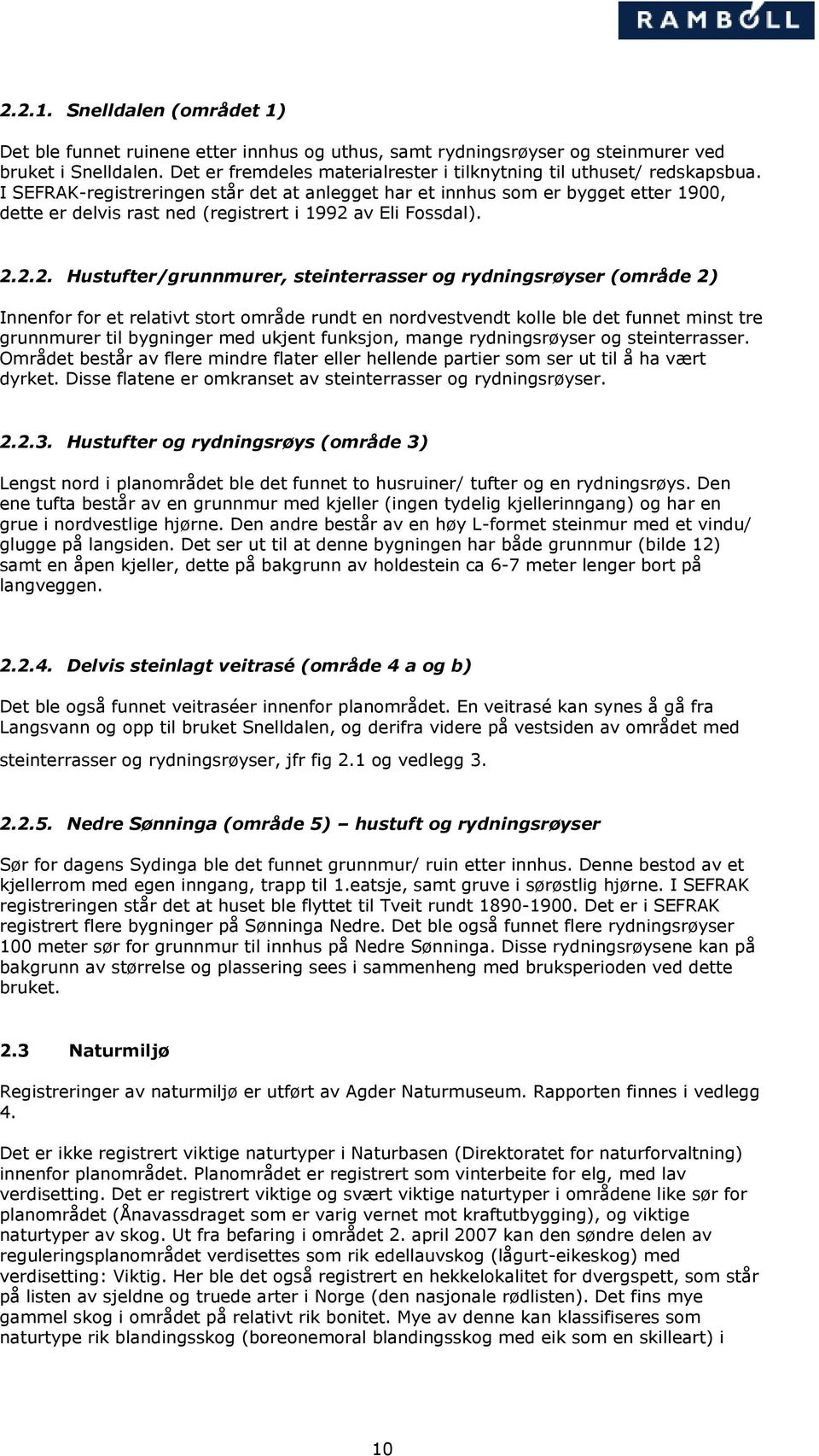 I SEFRAK-registreringen står det at anlegget har et innhus som er bygget etter 1900, dette er delvis rast ned (registrert i 1992 