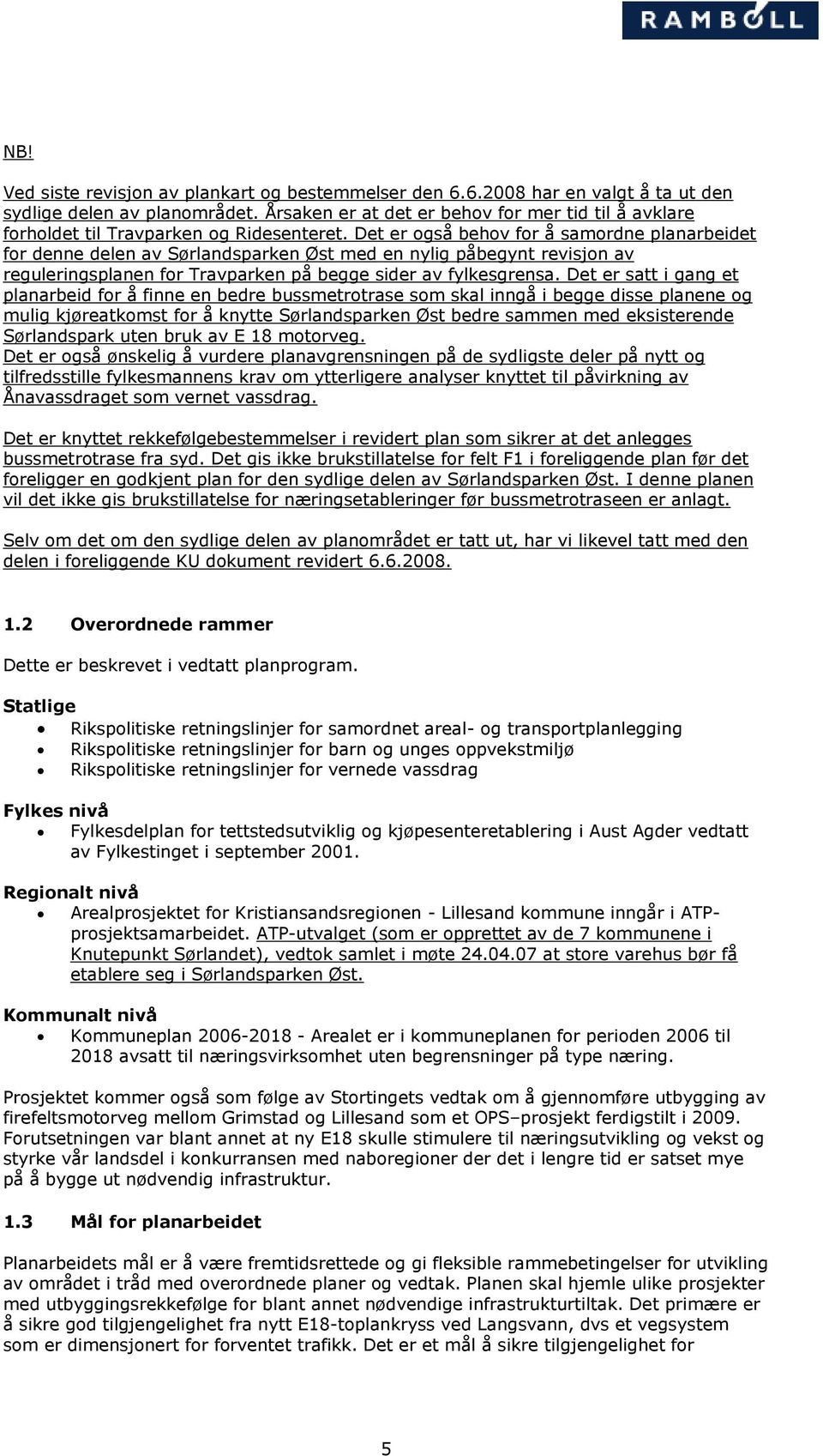 Det er også behov for å samordne planarbeidet for denne delen av Sørlandsparken Øst med en nylig påbegynt revisjon av reguleringsplanen for Travparken på begge sider av fylkesgrensa.