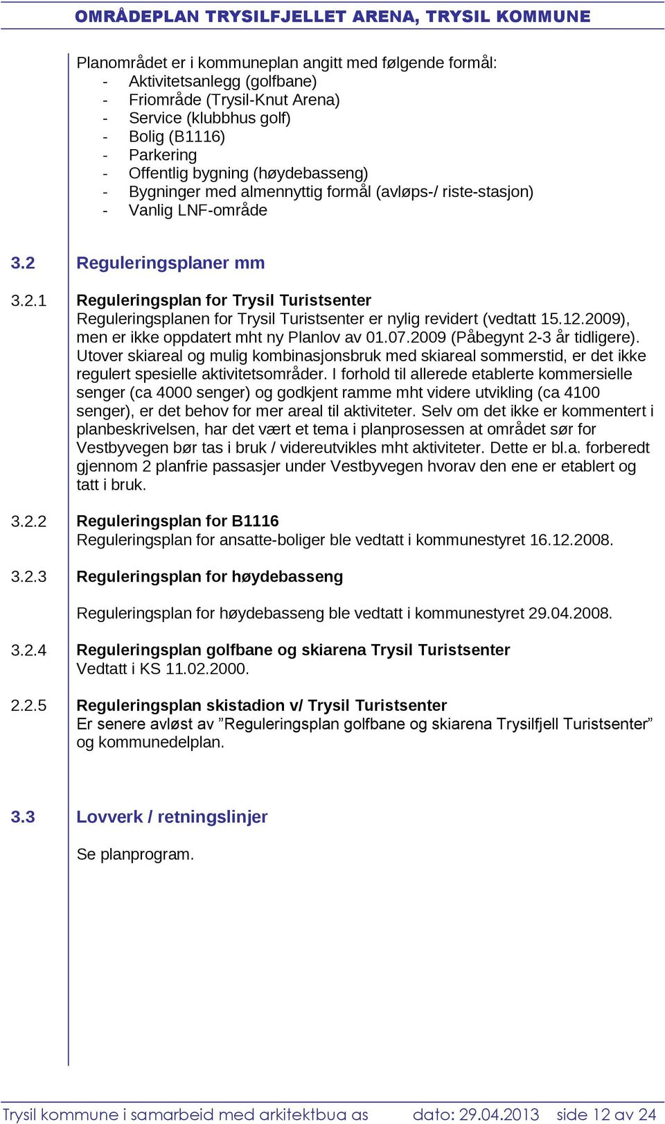 Reguleringsplaner mm 3.2.1 Reguleringsplan for Trysil Turistsenter Reguleringsplanen for Trysil Turistsenter er nylig revidert (vedtatt 15.12.2009), men er ikke oppdatert mht ny Planlov av 01.07.