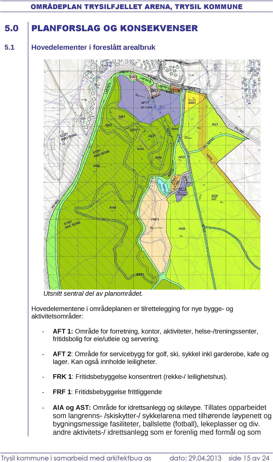 servering. - AFT 2: Område for servicebygg for golf, ski, sykkel inkl garderobe, kafe og lager. Kan også innholde leiligheter. - FRK 1: Fritidsbebyggelse konsentrert (rekke-/ leilighetshus).