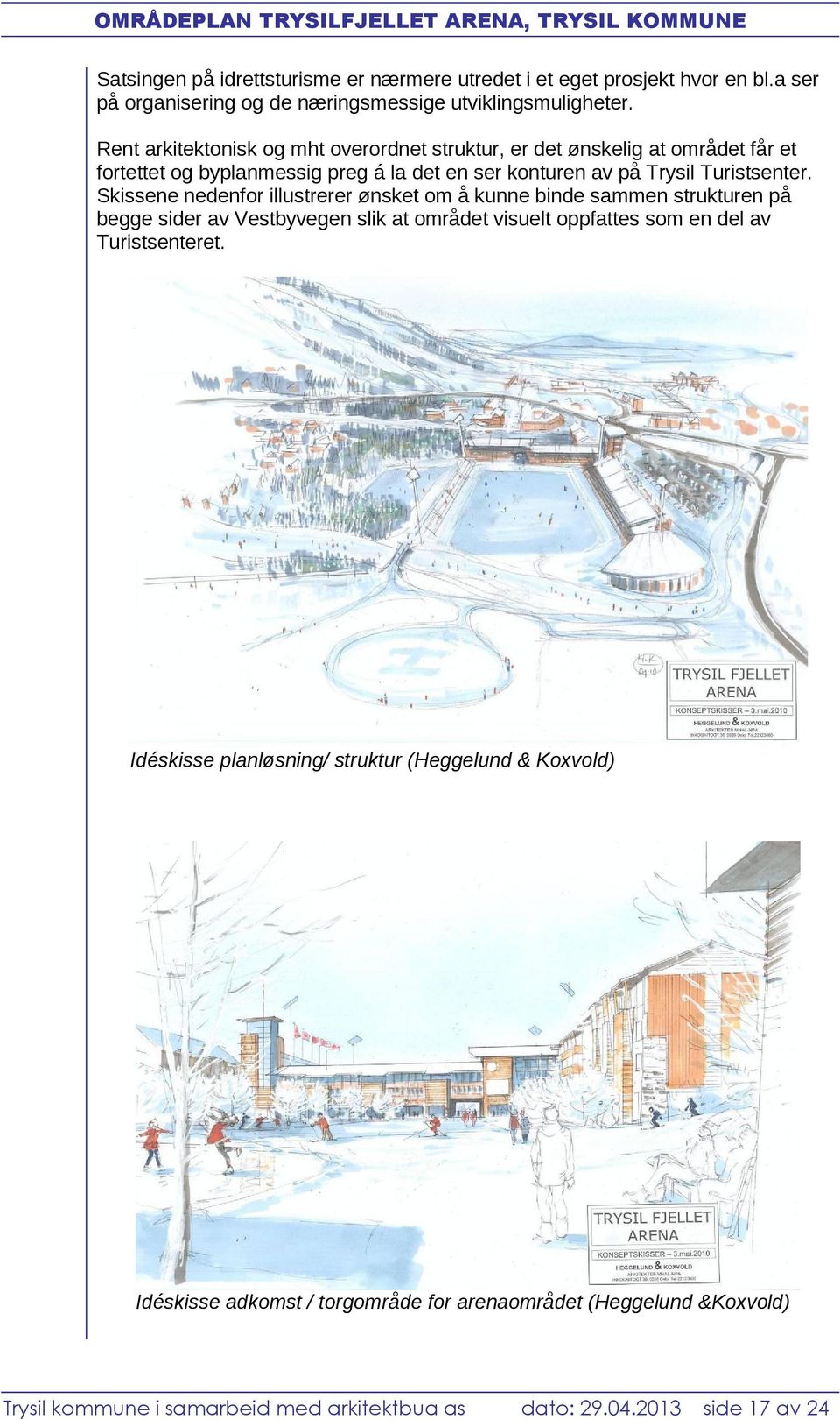 Skissene nedenfor illustrerer ønsket om å kunne binde sammen strukturen på begge sider av Vestbyvegen slik at området visuelt oppfattes som en del av Turistsenteret.