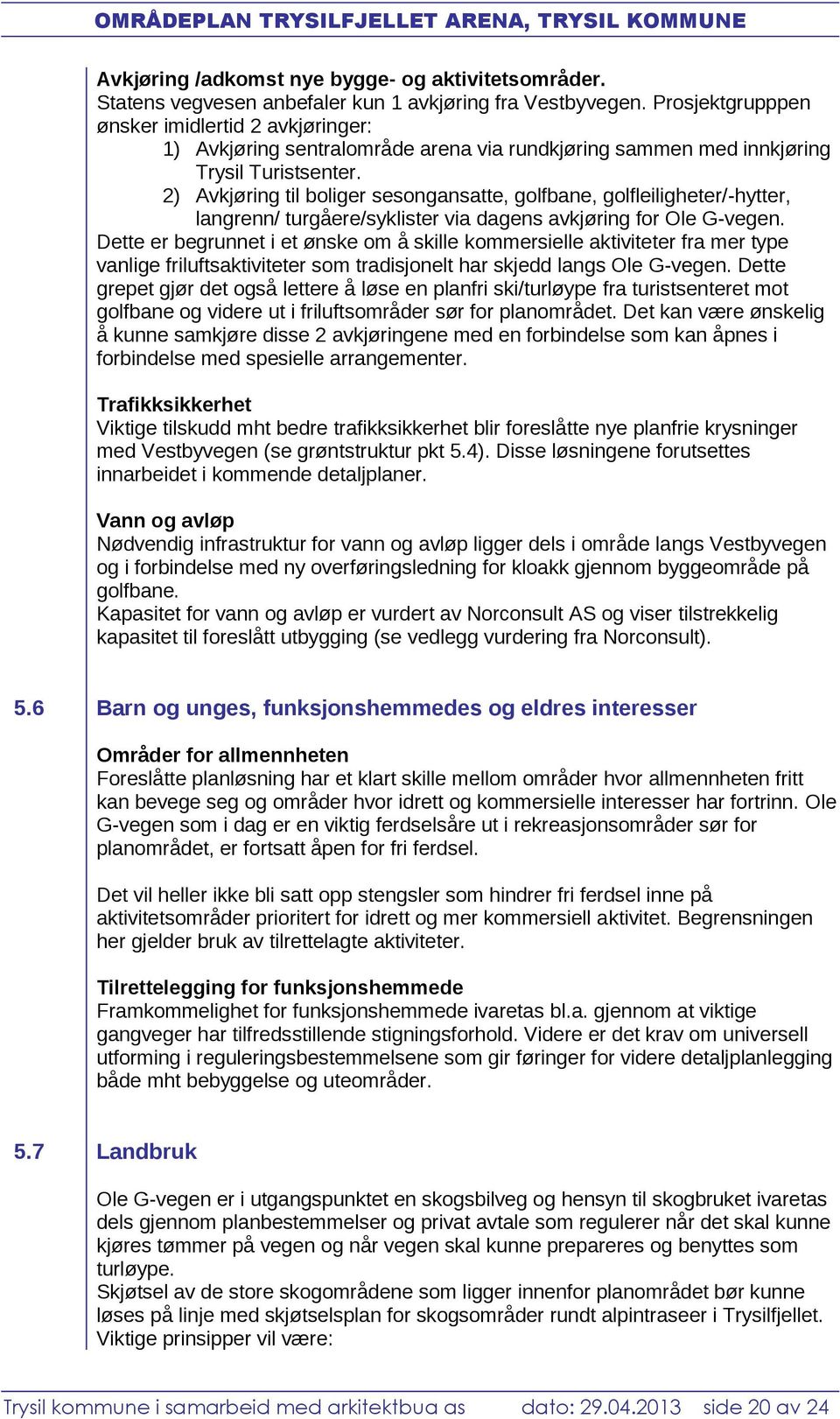 2) Avkjøring til boliger sesongansatte, golfbane, golfleiligheter/-hytter, langrenn/ turgåere/syklister via dagens avkjøring for Ole G-vegen.