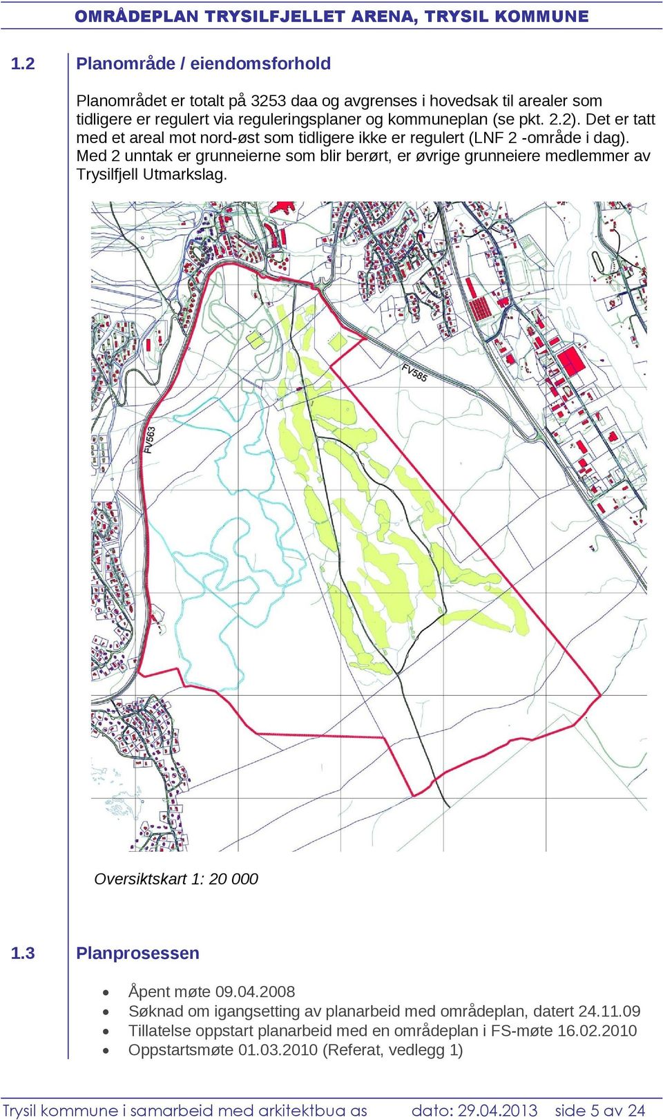 Med 2 unntak er grunneierne som blir berørt, er øvrige grunneiere medlemmer av Trysilfjell Utmarkslag. Oversiktskart 1: 20 000 1.3 Planprosessen Åpent møte 09.04.