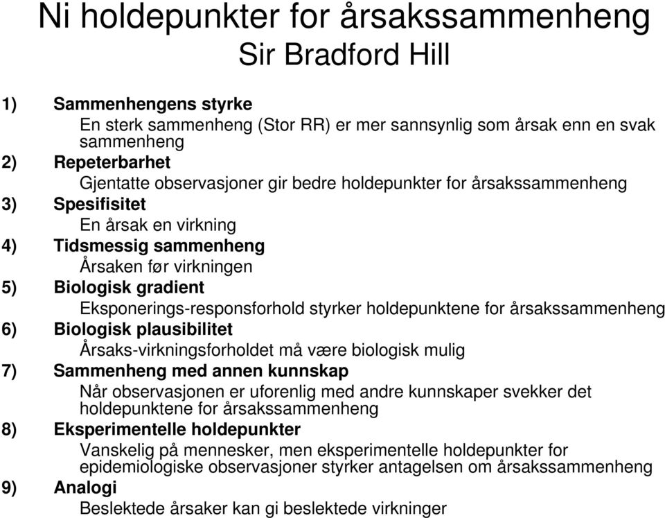 for årsakssammenheng 6) Biologisk plausibilitet Årsaks-virkningsforholdet må være biologisk mulig 7) Sammenheng med annen kunnskap Når observasjonen er uforenlig med andre kunnskaper svekker det