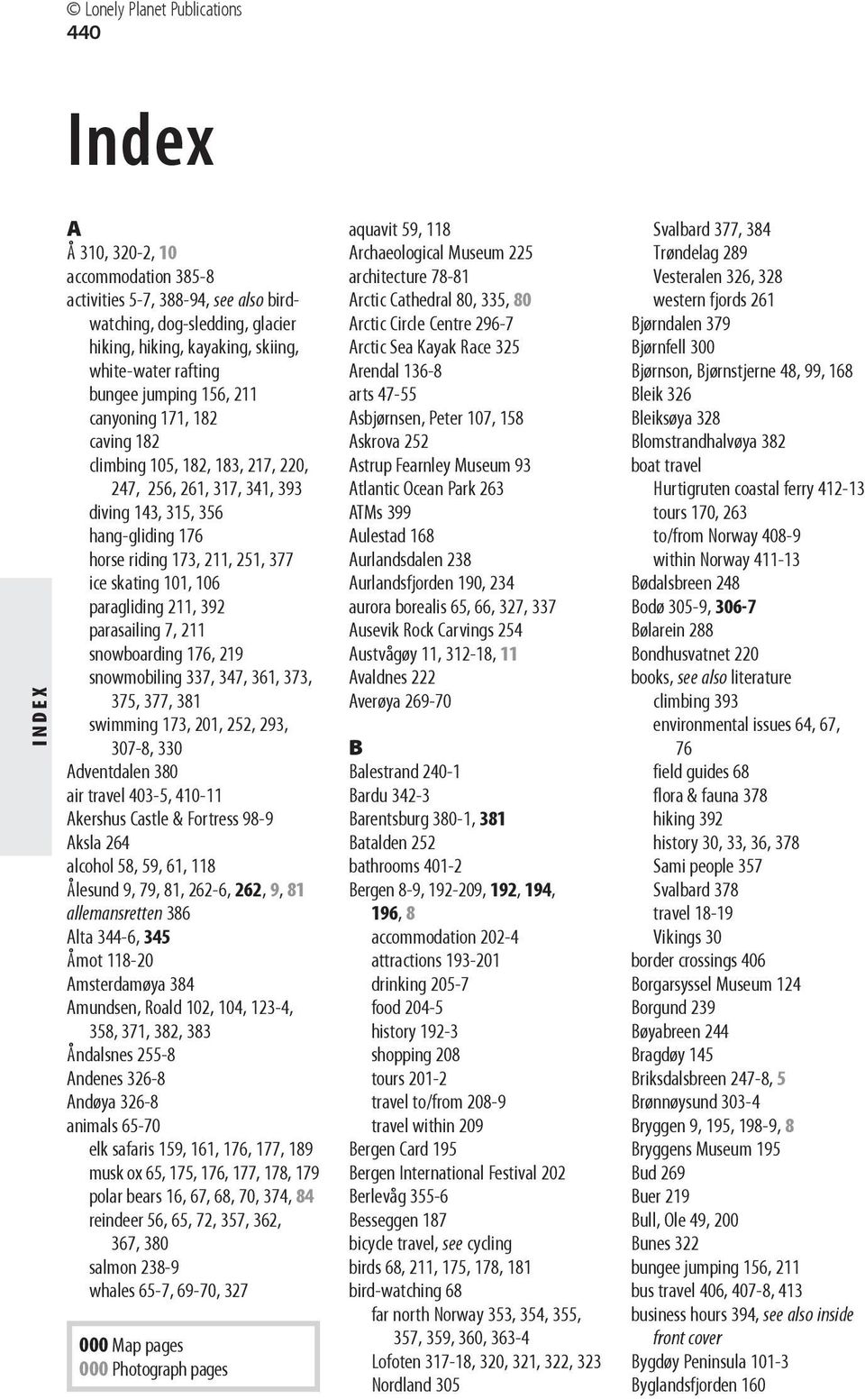 101, 106 paragliding 211, 392 parasailing 7, 211 snowboarding 176, 219 snowmobiling 337, 347, 361, 373, 375, 377, 381 swimming 173, 201, 252, 293, 307-8, 330 Adventdalen 380 air travel 403-5, 410-11