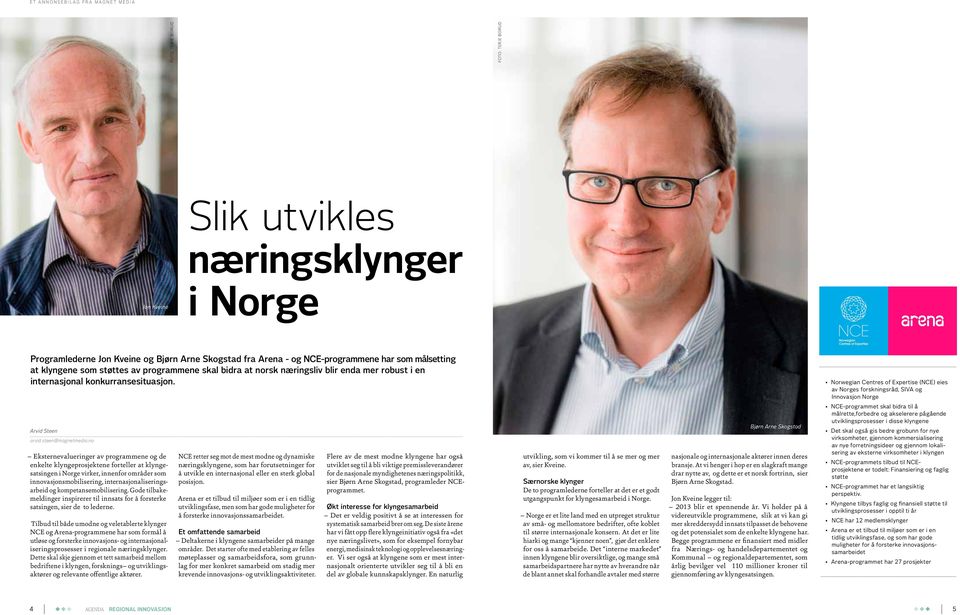 Norwegian Centres of Expertise (NCE) eies av Norges forskningsråd, SIVA og Innovasjon Norge NCE-programmet skal bidra til å målrette,forbedre og akselerere pågående utviklingsprosesser i disse