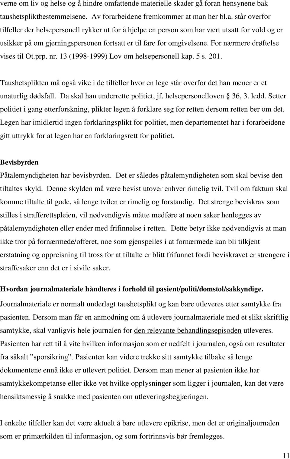 For nærmere drøftelse vises til Ot.prp. nr. 13 (1998-1999) Lov om helsepersonell kap. 5 s. 201.