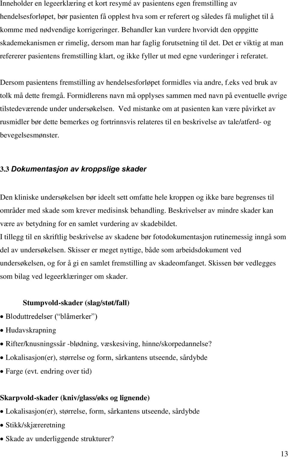 Det er viktig at man refererer pasientens fremstilling klart, og ikke fyller ut med egne vurderinger i referatet. Dersom pasientens fremstilling av hendelsesforløpet formidles via andre, f.