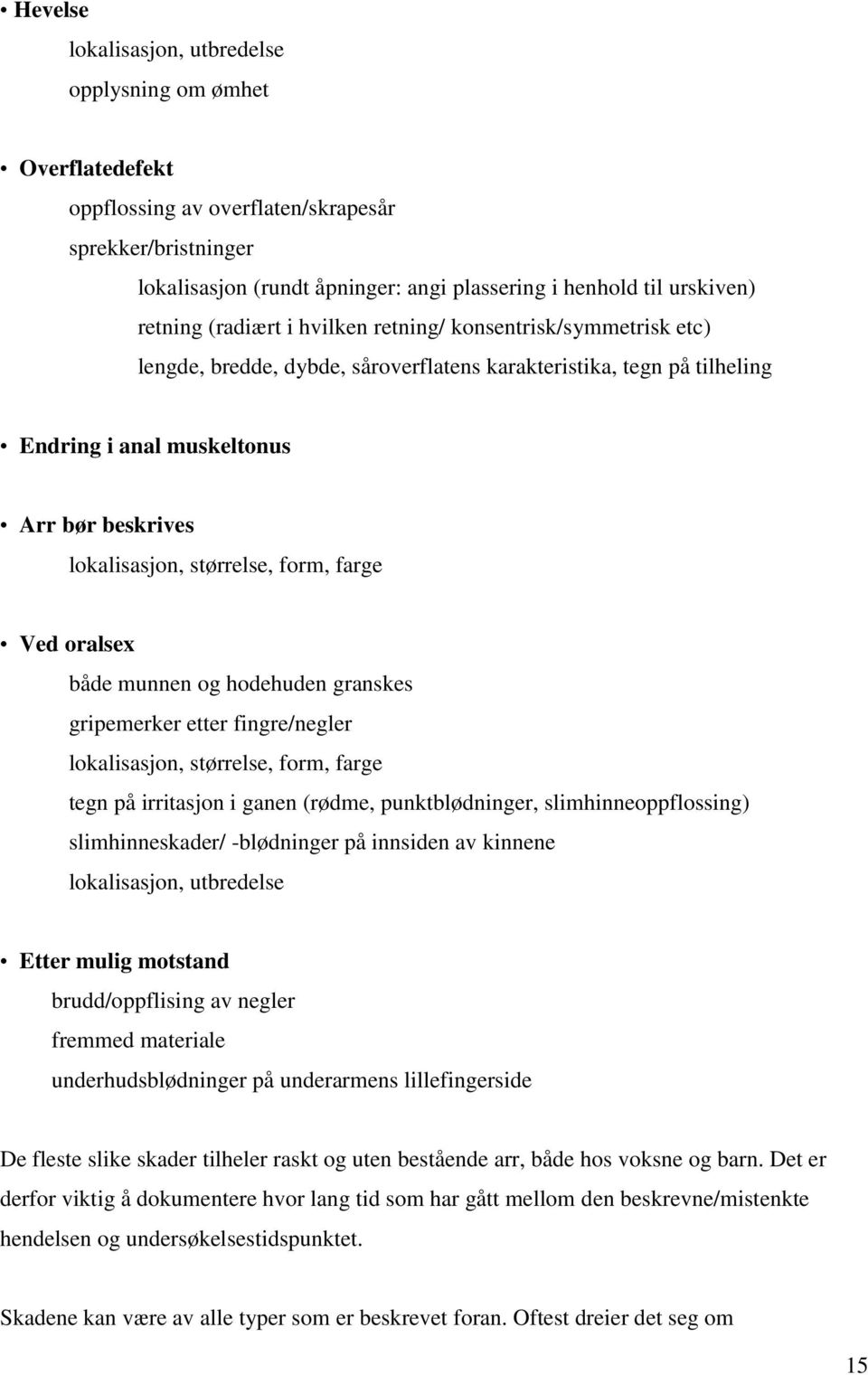 størrelse, form, farge Ved oralsex både munnen og hodehuden granskes gripemerker etter fingre/negler lokalisasjon, størrelse, form, farge tegn på irritasjon i ganen (rødme, punktblødninger,