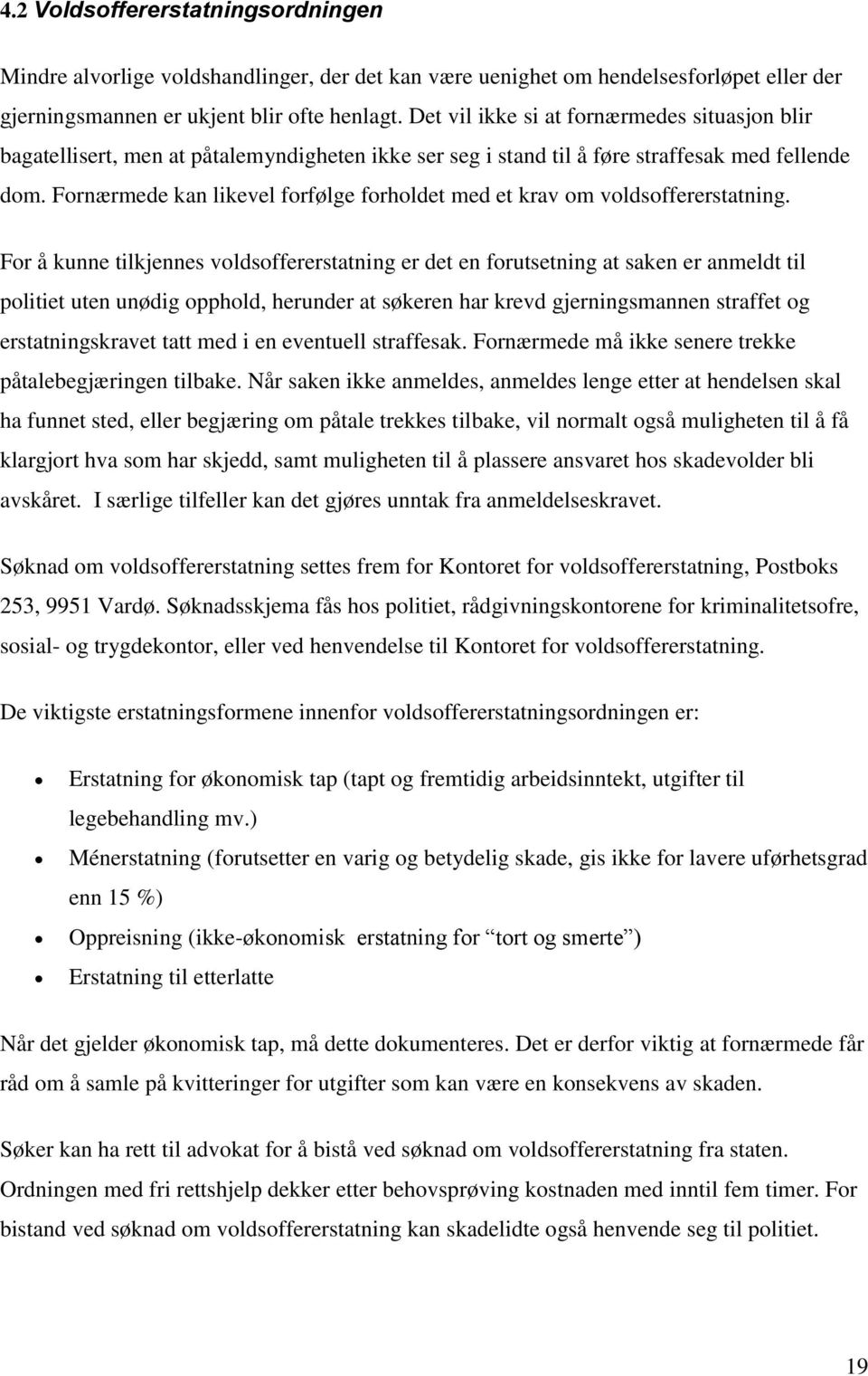 Fornærmede kan likevel forfølge forholdet med et krav om voldsoffererstatning.