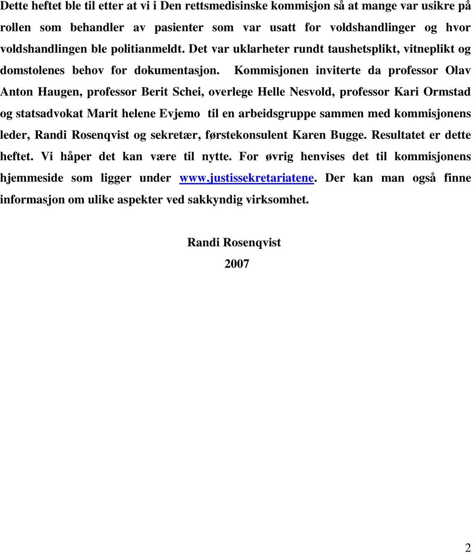 Kommisjonen inviterte da professor Olav Anton Haugen, professor Berit Schei, overlege Helle Nesvold, professor Kari Ormstad og statsadvokat Marit helene Evjemo til en arbeidsgruppe sammen med