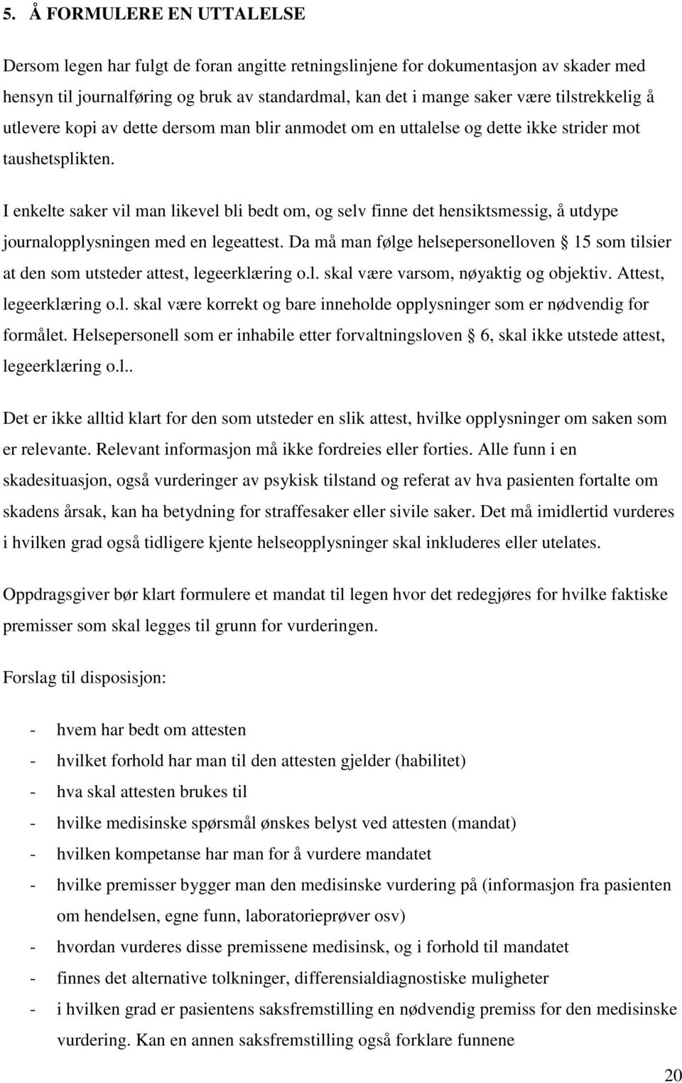 I enkelte saker vil man likevel bli bedt om, og selv finne det hensiktsmessig, å utdype journalopplysningen med en legeattest.