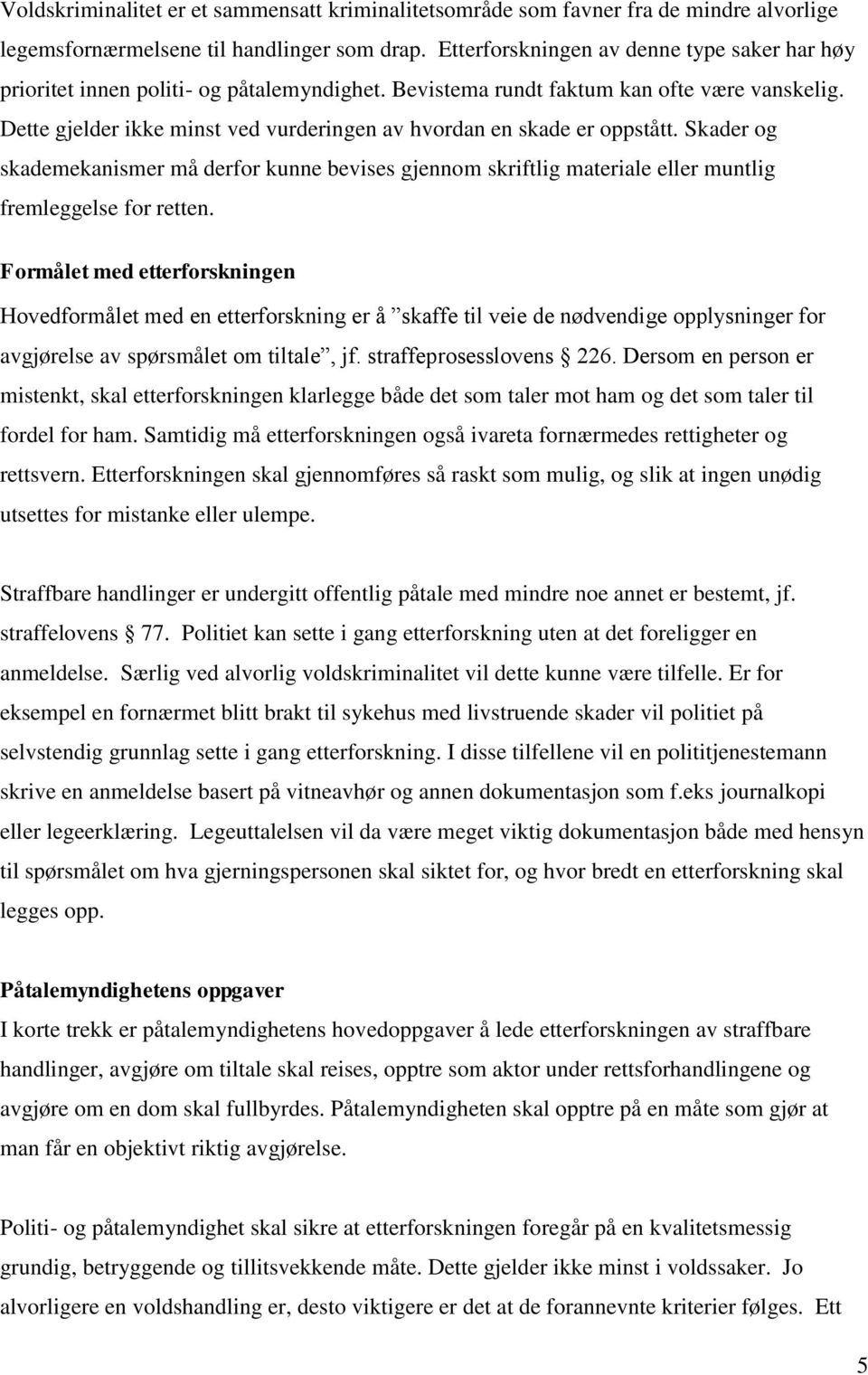 Dette gjelder ikke minst ved vurderingen av hvordan en skade er oppstått. Skader og skademekanismer må derfor kunne bevises gjennom skriftlig materiale eller muntlig fremleggelse for retten.