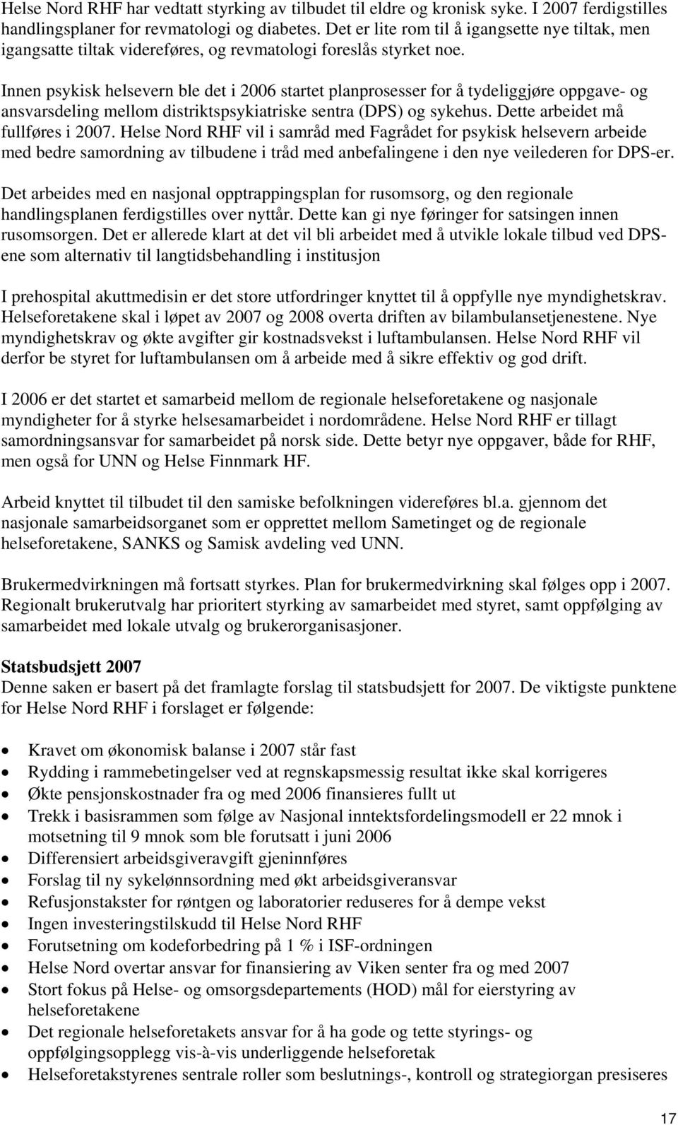 Innen psykisk helsevern ble det i 2006 startet planprosesser for å tydeliggjøre oppgave- og ansvarsdeling mellom distriktspsykiatriske sentra (DPS) og sykehus. Dette arbeidet må fullføres i 2007.