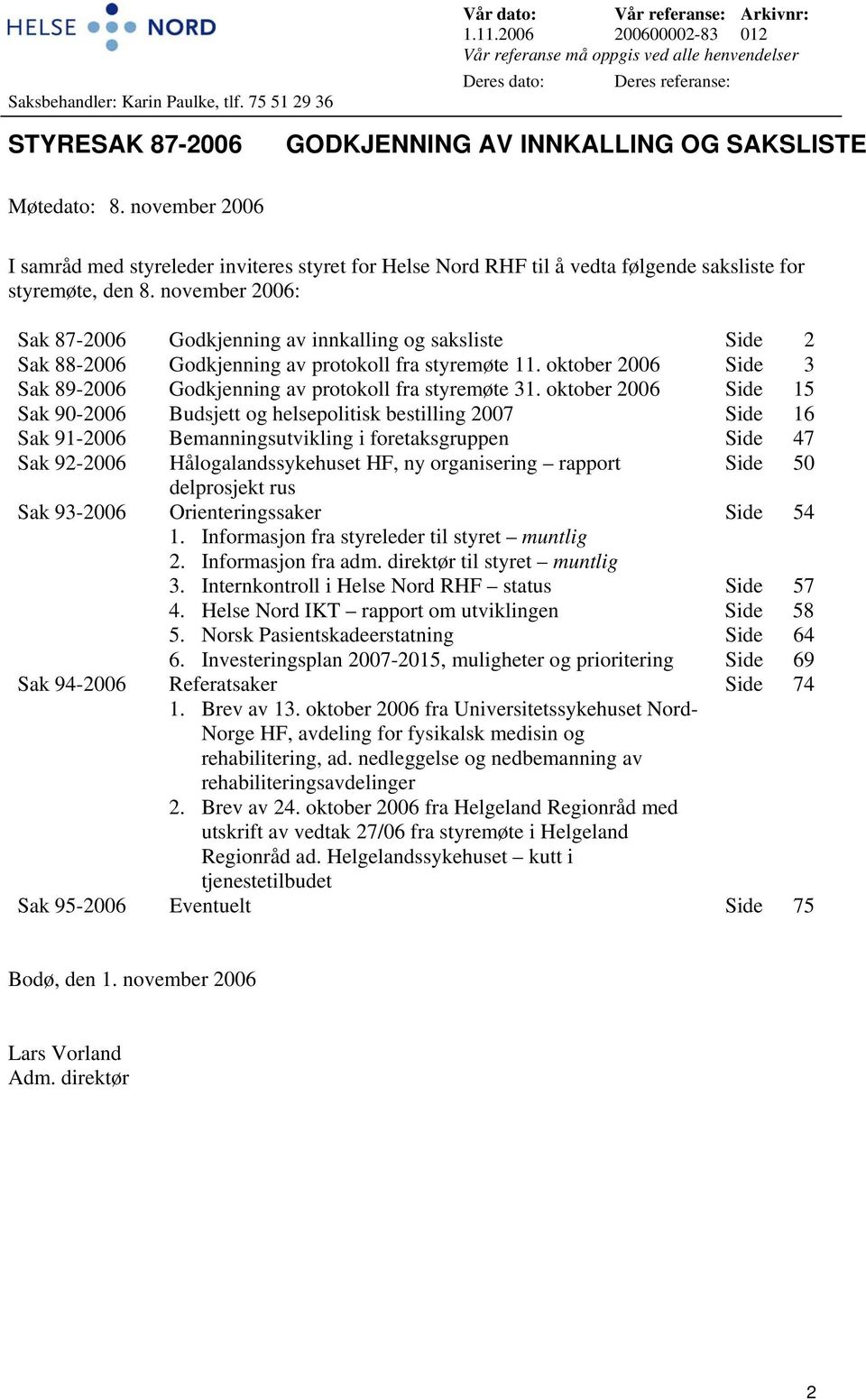 november 2006 I samråd med styreleder inviteres styret for Helse Nord RHF til å vedta følgende saksliste for styremøte, den 8.