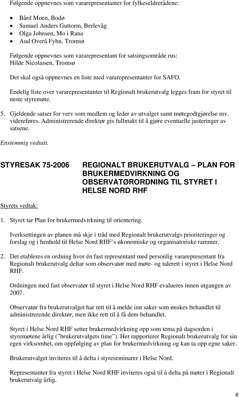 Endelig liste over vararepresentanter til Regionalt brukerutvalg legges fram for styret til neste styremøte. 5. Gjeldende satser for verv som medlem og leder av utvalget samt møtegodtgjørelse mv.