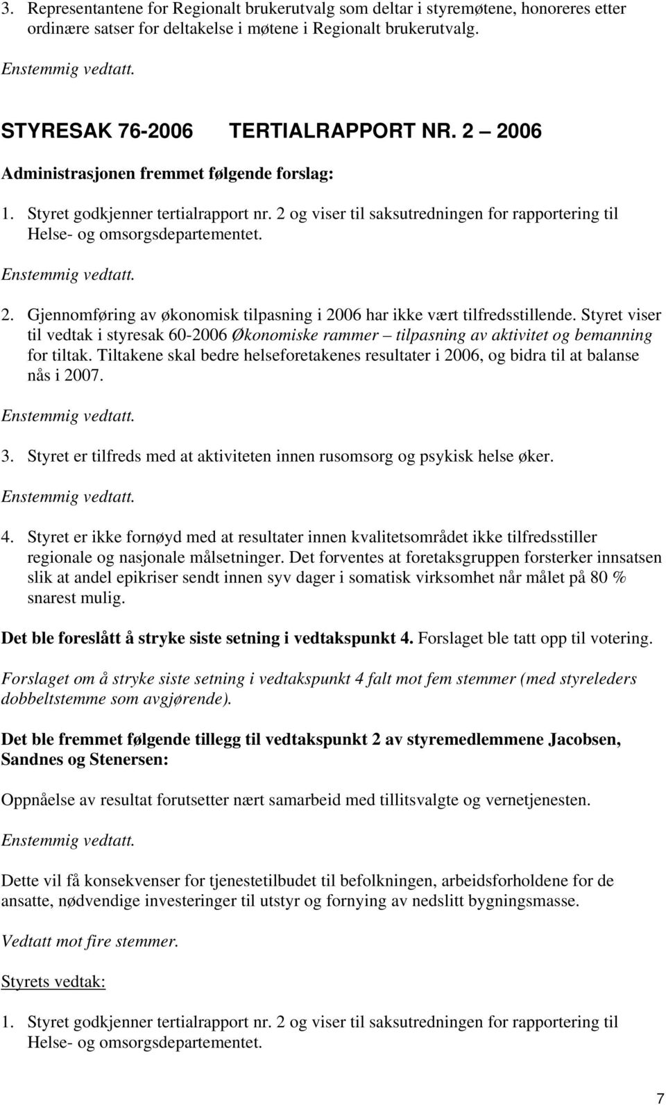 2 og viser til saksutredningen for rapportering til Helse- og omsorgsdepartementet. Enstemmig vedtatt. 2. Gjennomføring av økonomisk tilpasning i 2006 har ikke vært tilfredsstillende.