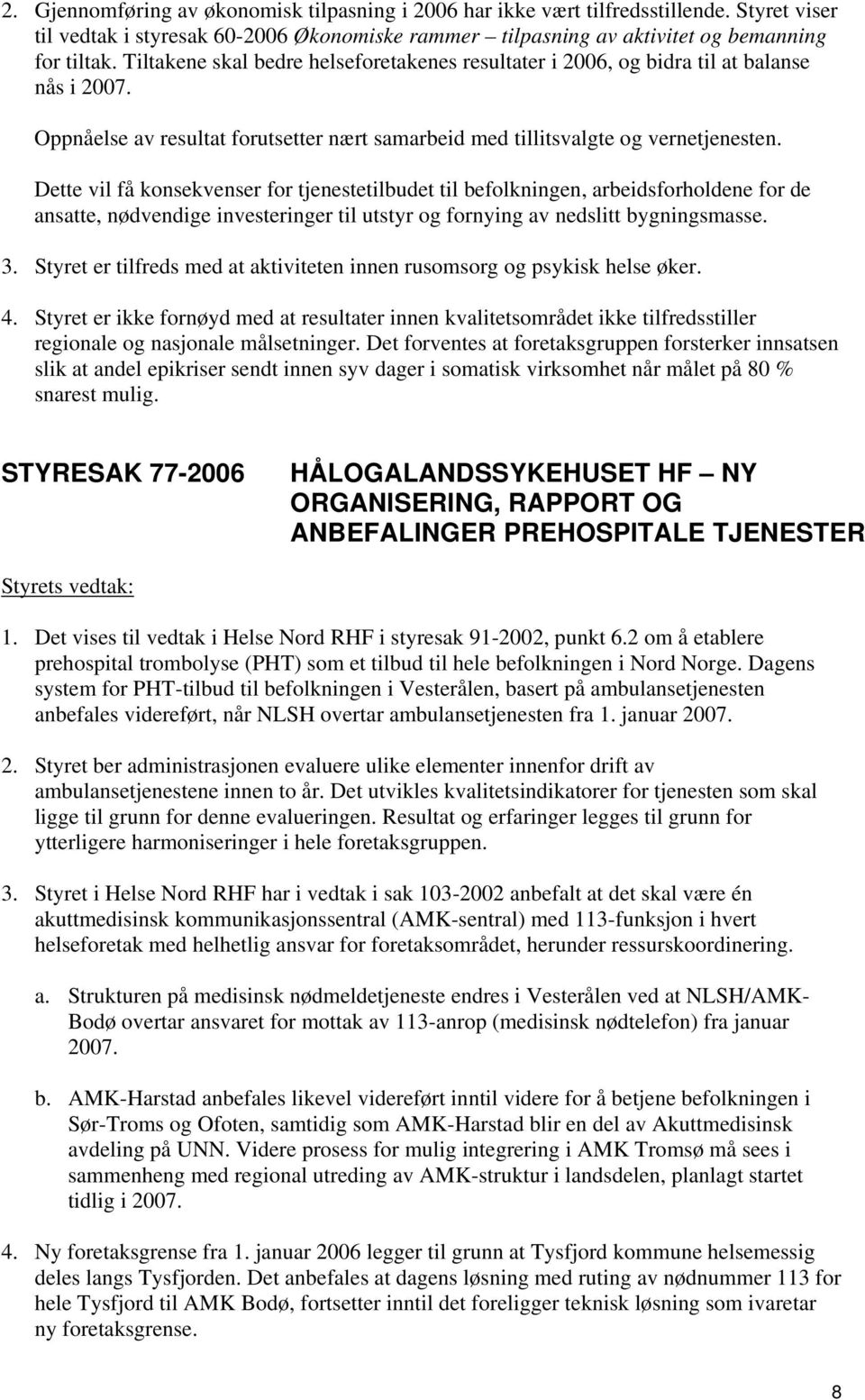 Dette vil få konsekvenser for tjenestetilbudet til befolkningen, arbeidsforholdene for de ansatte, nødvendige investeringer til utstyr og fornying av nedslitt bygningsmasse. 3.