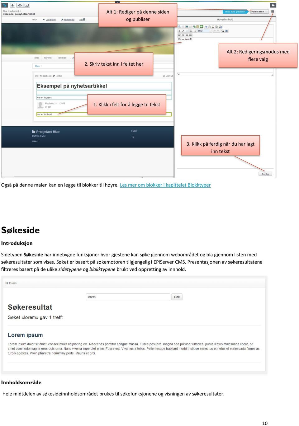 Les mer om blokker i kapittelet Blokktyper Søkeside Introduksjon Sidetypen Søkeside har innebygde funksjoner hvor gjestene kan søke gjennom webområdet og bla gjennom listen med