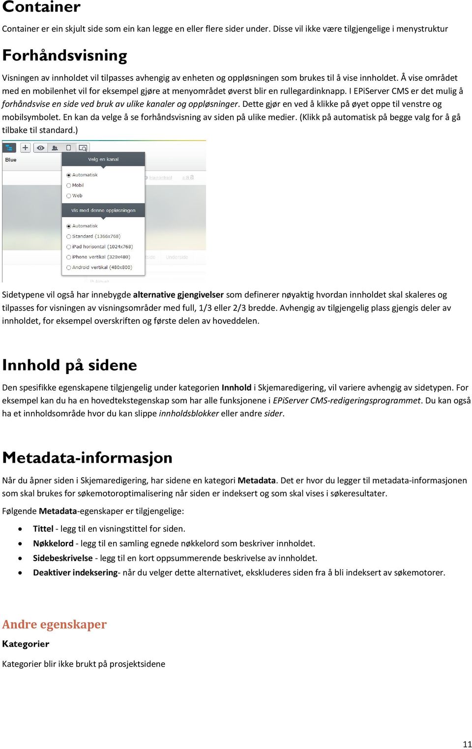 Å vise området med en mobilenhet vil for eksempel gjøre at menyområdet øverst blir en rullegardinknapp. I EPiServer CMS er det mulig å forhåndsvise en side ved bruk av ulike kanaler og oppløsninger.