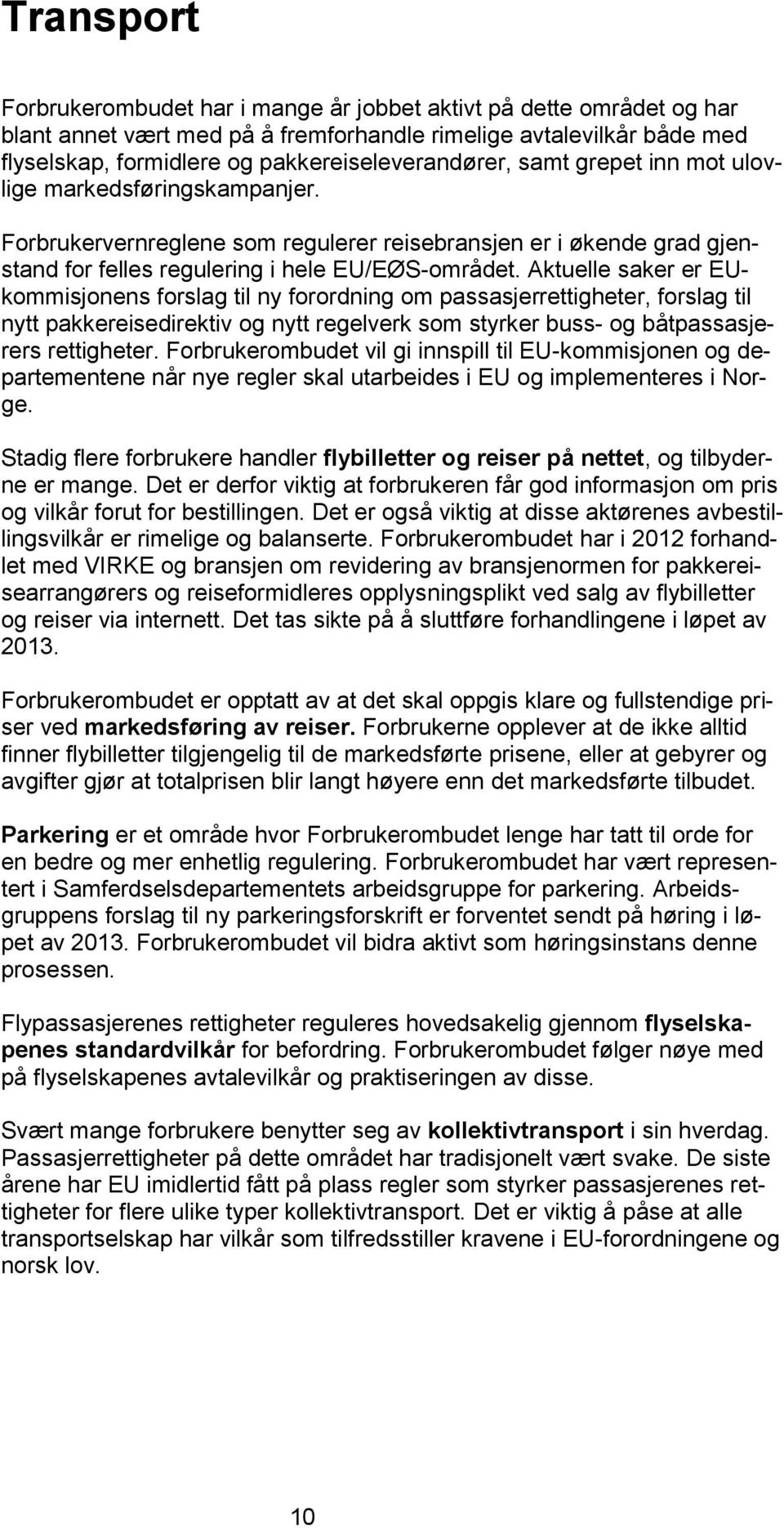 Aktuelle saker er EUkommisjonens forslag til ny forordning om passasjerrettigheter, forslag til nytt pakkereisedirektiv og nytt regelverk som styrker buss- og båtpassasjerers rettigheter.