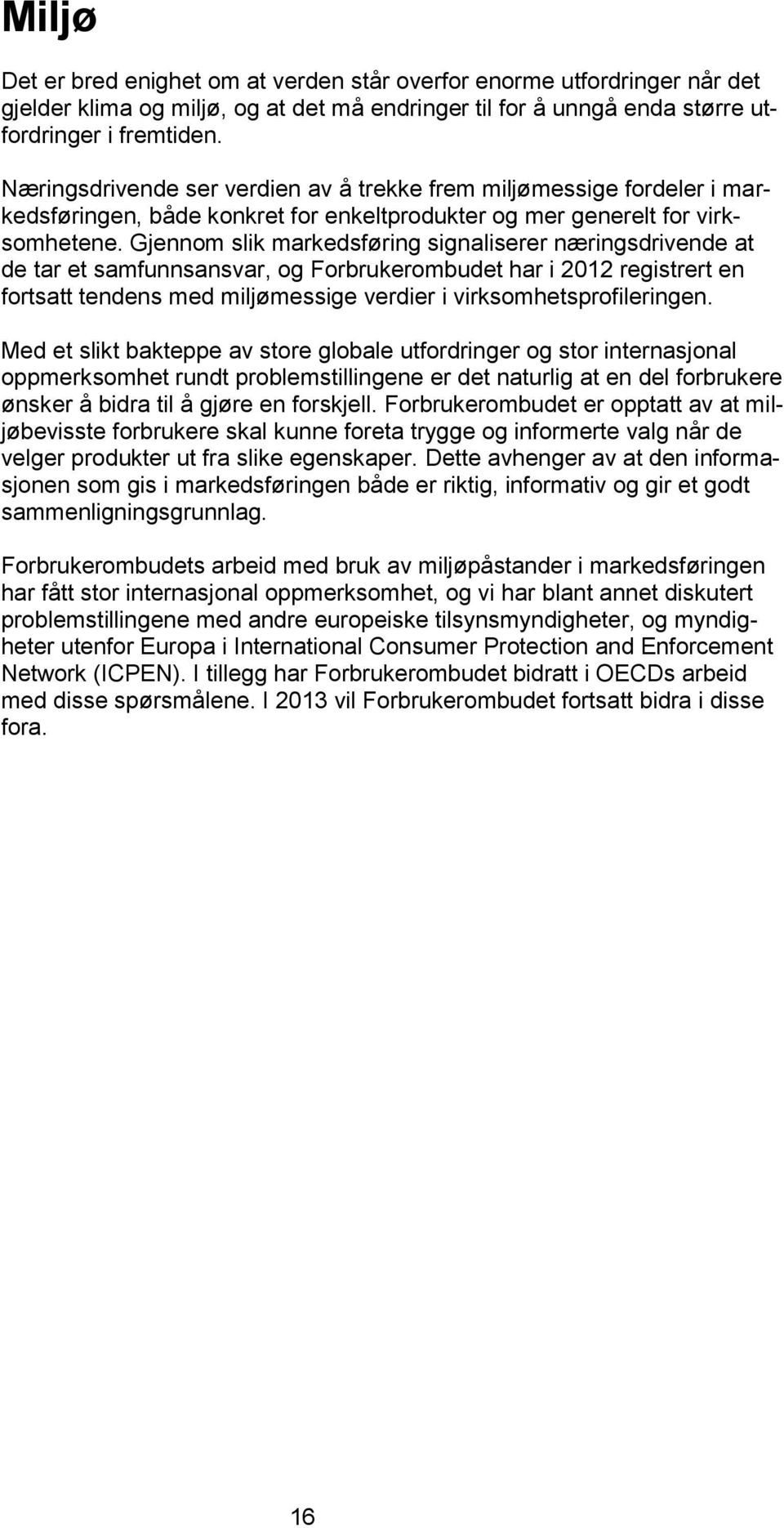 Gjennom slik markedsføring signaliserer næringsdrivende at de tar et samfunnsansvar, og Forbrukerombudet har i 2012 registrert en fortsatt tendens med miljømessige verdier i virksomhetsprofileringen.