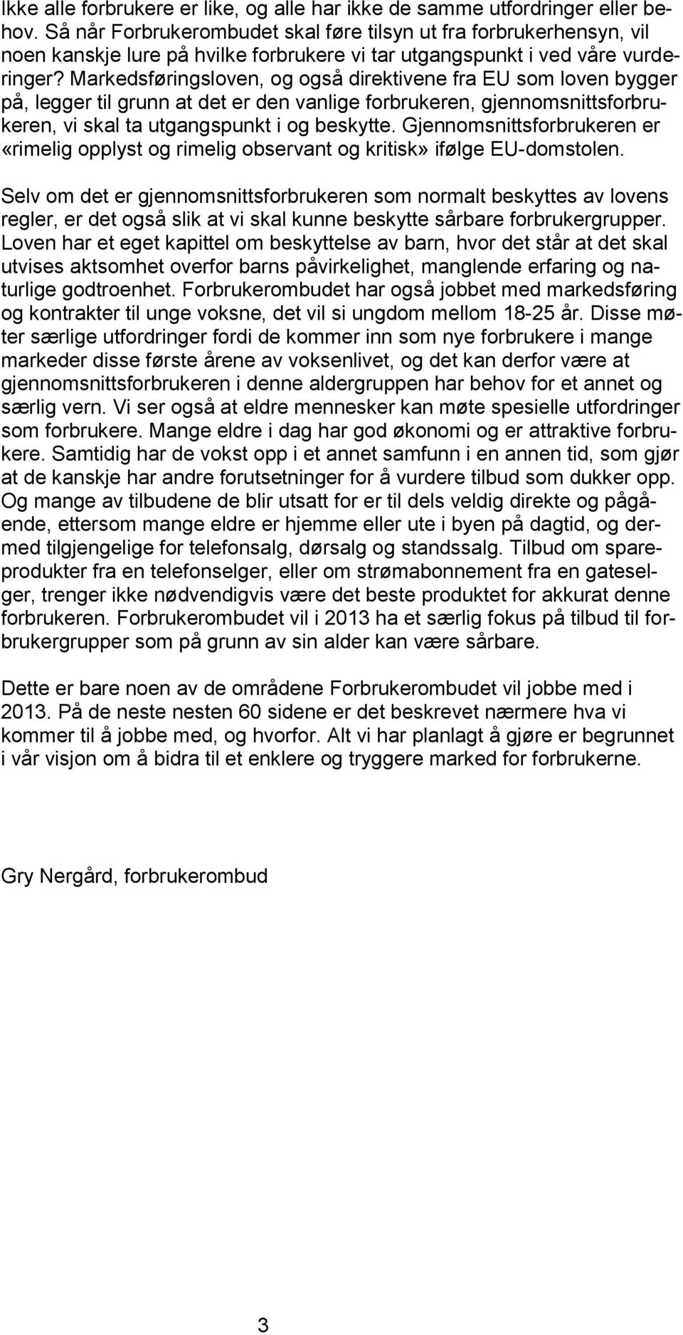 Markedsføringsloven, og også direktivene fra EU som loven bygger på, legger til grunn at det er den vanlige forbrukeren, gjennomsnittsforbrukeren, vi skal ta utgangspunkt i og beskytte.