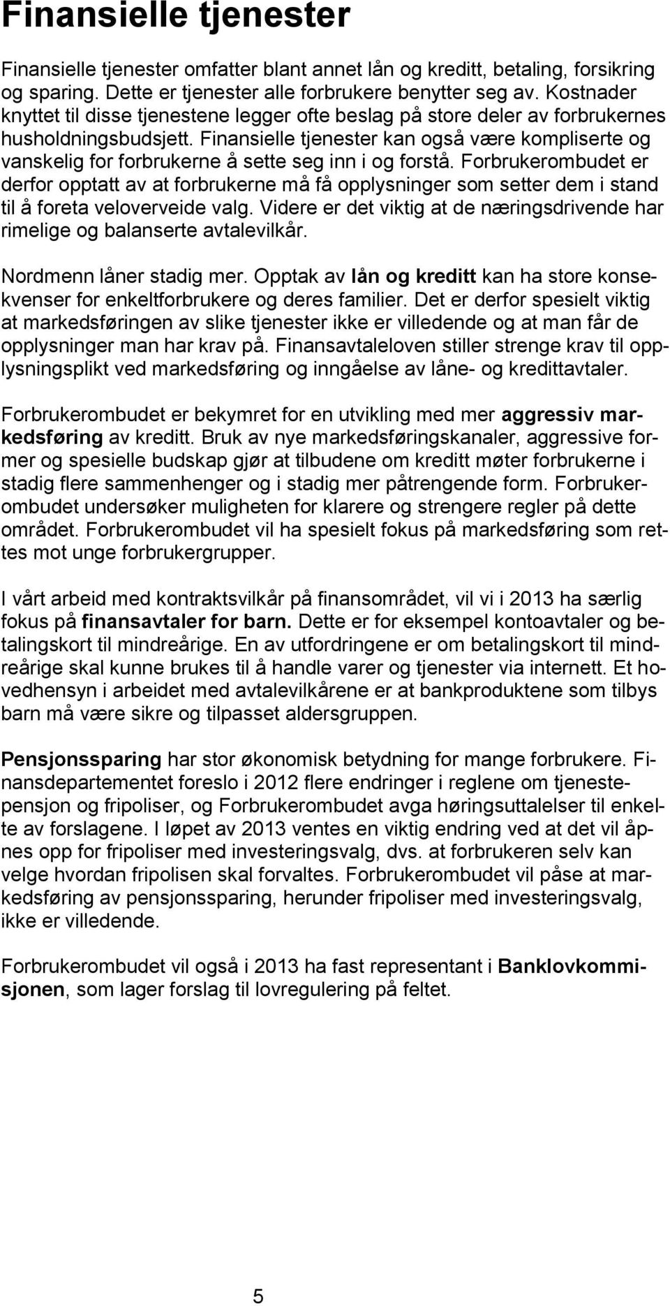 Finansielle tjenester kan også være kompliserte og vanskelig for forbrukerne å sette seg inn i og forstå.