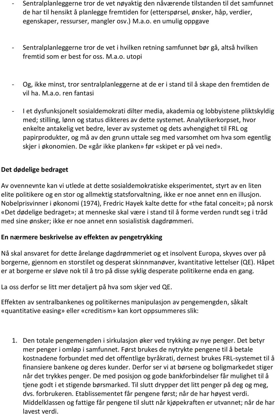 M.a.o. ren fantasi - I et dysfunksjonelt sosialdemokrati dilter media, akademia og lobbyistene pliktskyldig med; stilling, lønn og status dikteres av dette systemet.