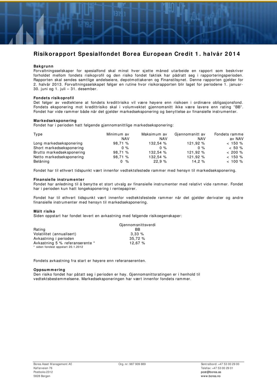 pådratt seg i rapporteringsperioden. Rapporten skal sendes samtlige andelseiere, depotmottakeren og Finanstilsynet. Denne rapporten gjelder for 2. halvår 2013.