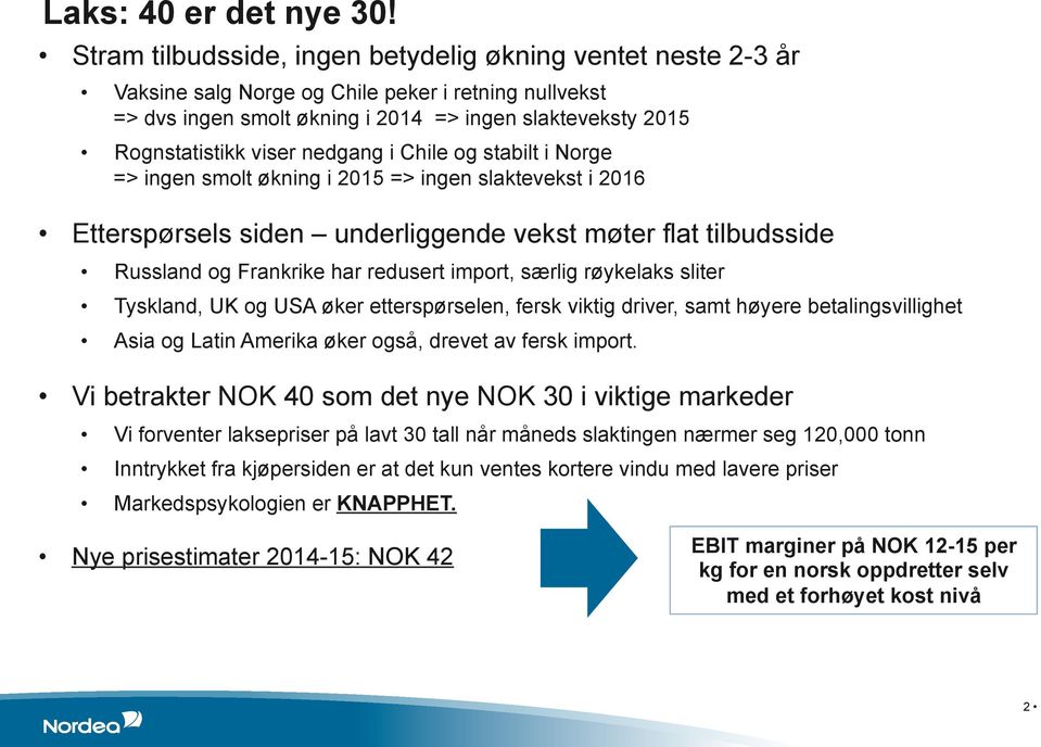 nedgang i Chile og stabilt i Norge => ingen smolt økning i 2015 => ingen slaktevekst i 2016 Etterspørsels siden underliggende vekst møter flat tilbudsside Russland og Frankrike har redusert import,