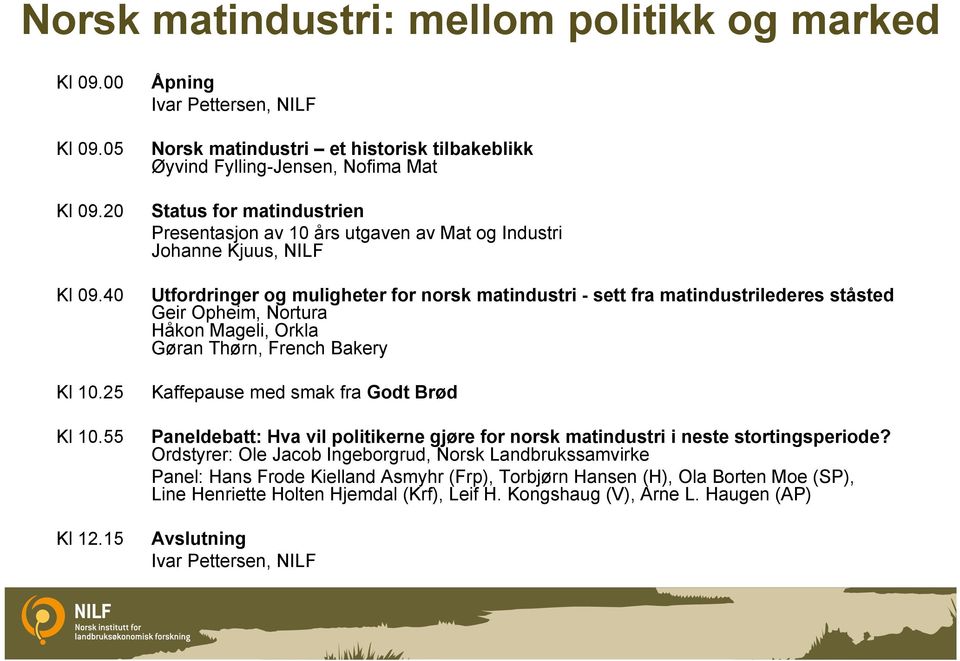 NILF Utfordringer og muligheter for norsk matindustri - sett fra matindustrilederes ståsted Geir Opheim, Nortura Håkon Mageli, Orkla Gøran Thørn, French Bakery Kaffepause med smak fra Godt Brød