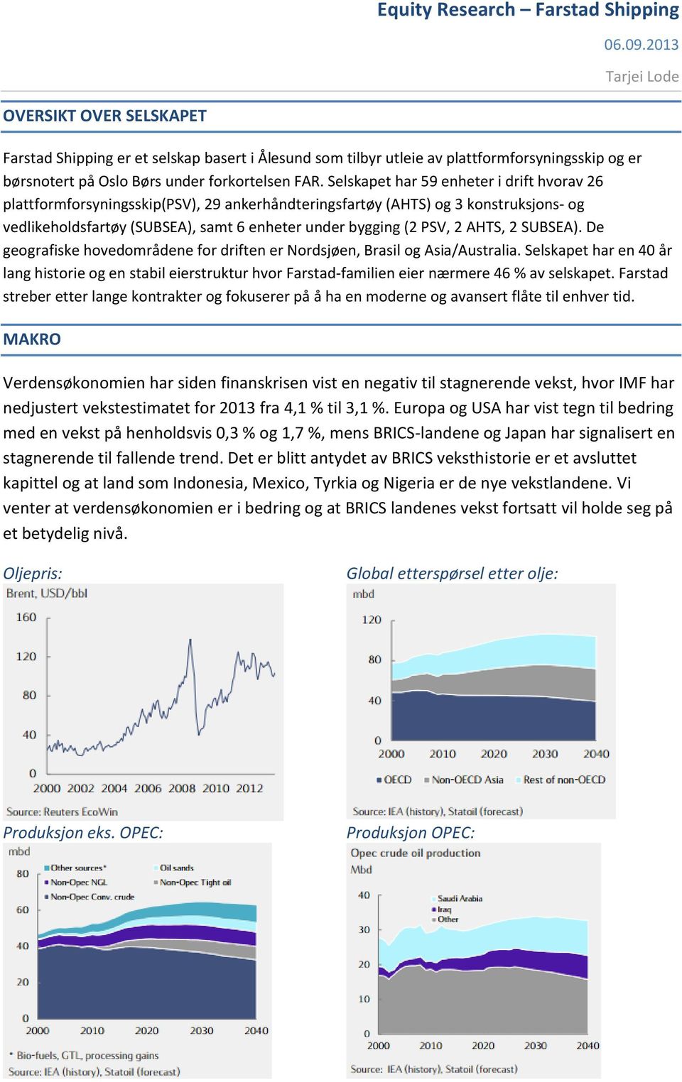 AHTS, 2 SUBSEA). De geografiske hovedområdene for driften er Nordsjøen, Brasil og Asia/Australia.