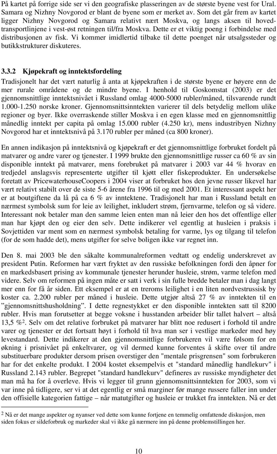 Dette er et viktig poeng i forbindelse med distribusjonen av fisk. Vi kommer imidlertid tilbake til dette poenget når utsalgssteder og butikkstrukturer diskuteres. 3.