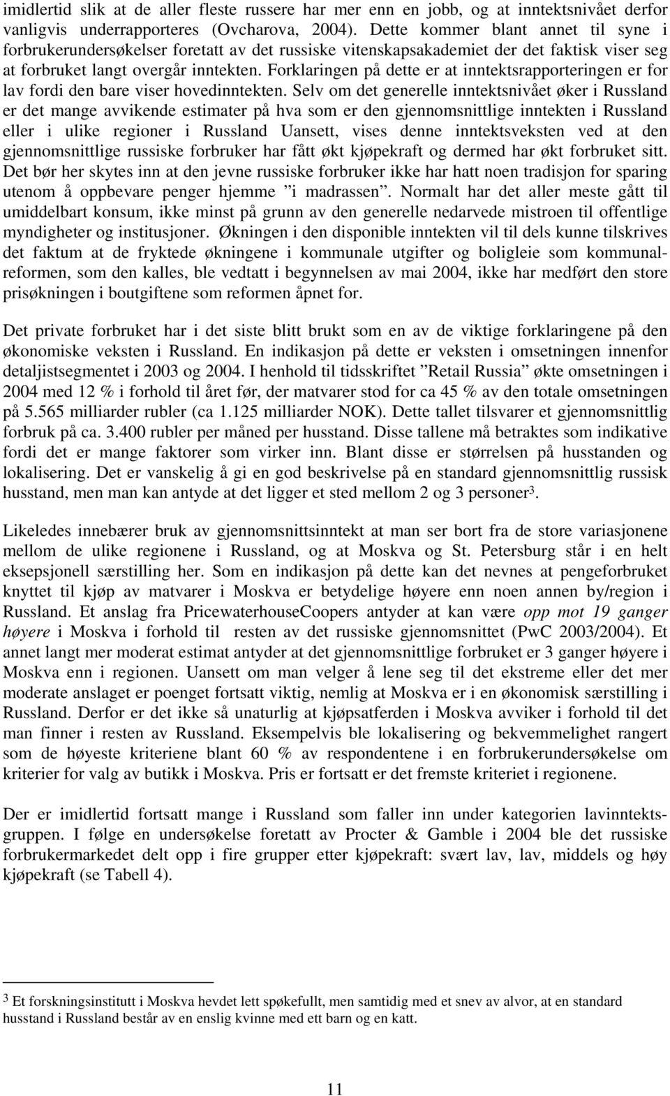 Forklaringen på dette er at inntektsrapporteringen er for lav fordi den bare viser hovedinntekten.