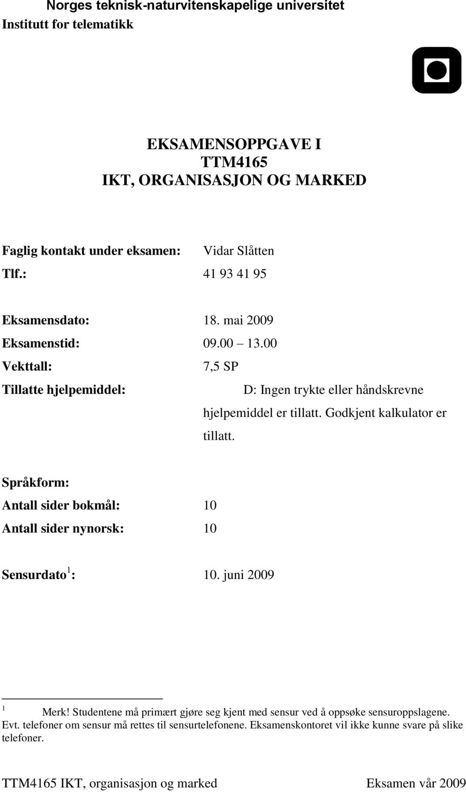 00 Vekttall: 7,5 SP Tillatte hjelpemiddel: D: Ingen trykte eller håndskrevne hjelpemiddel er tillatt. Godkjent kalkulator er tillatt.