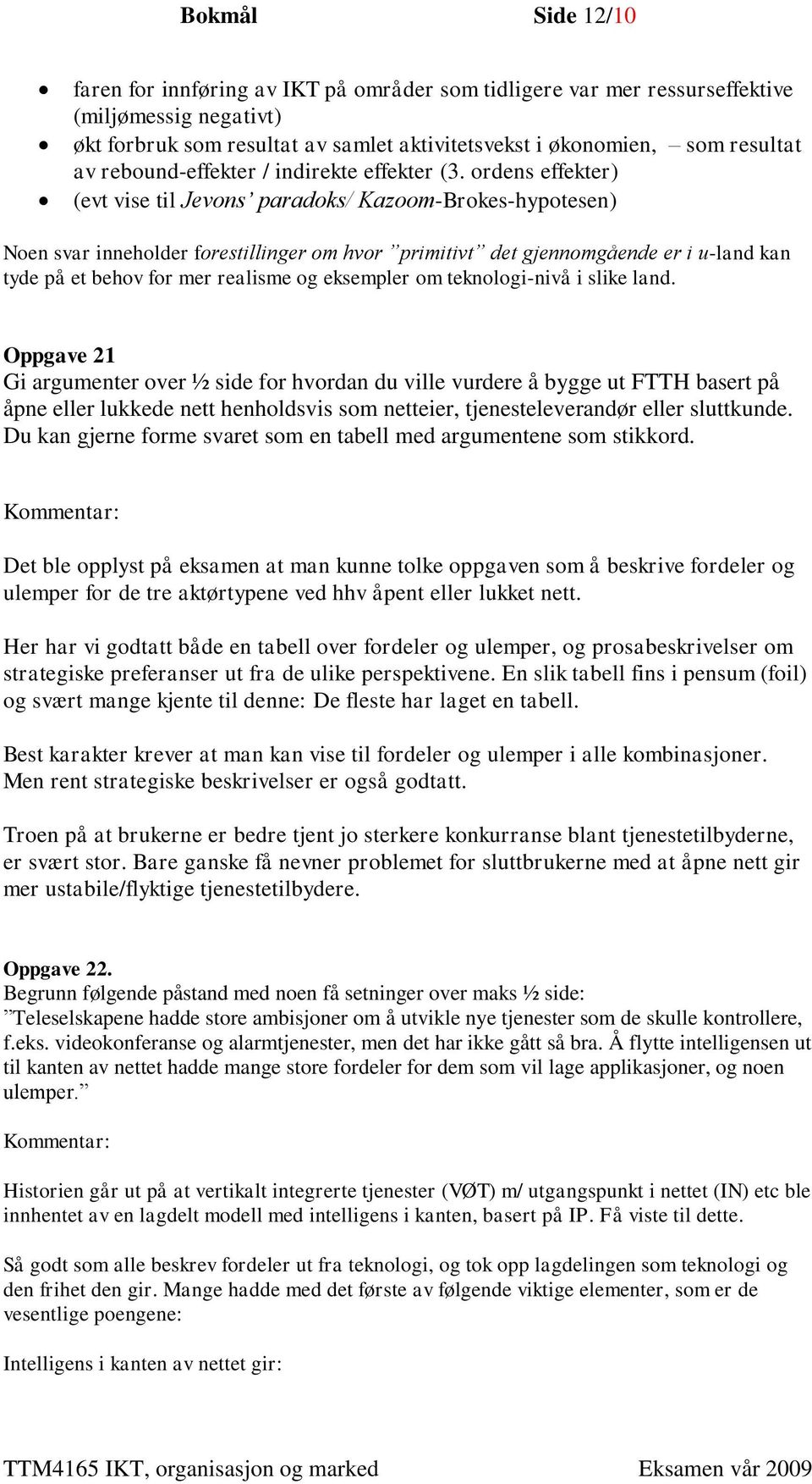 ordens effekter) (evt vise til Jevons paradoks/ Kazoom-Brokes-hypotesen) Noen svar inneholder forestillinger om hvor primitivt det gjennomgående er i u-land kan tyde på et behov for mer realisme og