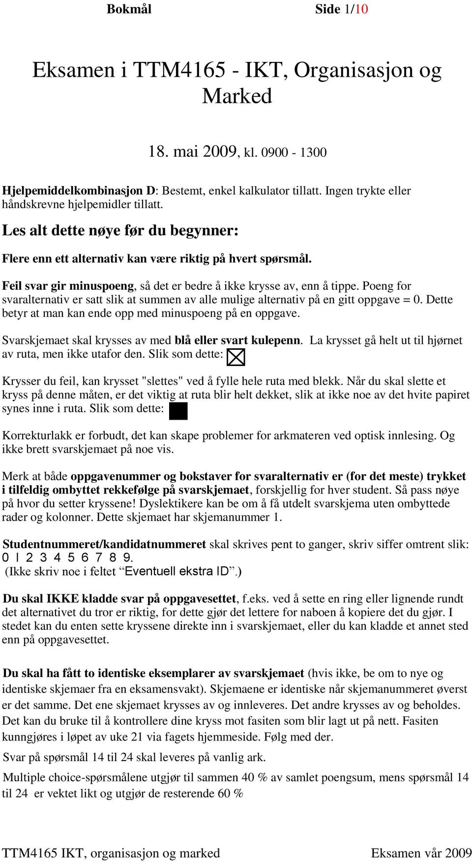 Feil svar gir minuspoeng, så det er bedre å ikke krysse av, enn å tippe. Poeng for svaralternativ er satt slik at summen av alle mulige alternativ på en gitt oppgave = 0.