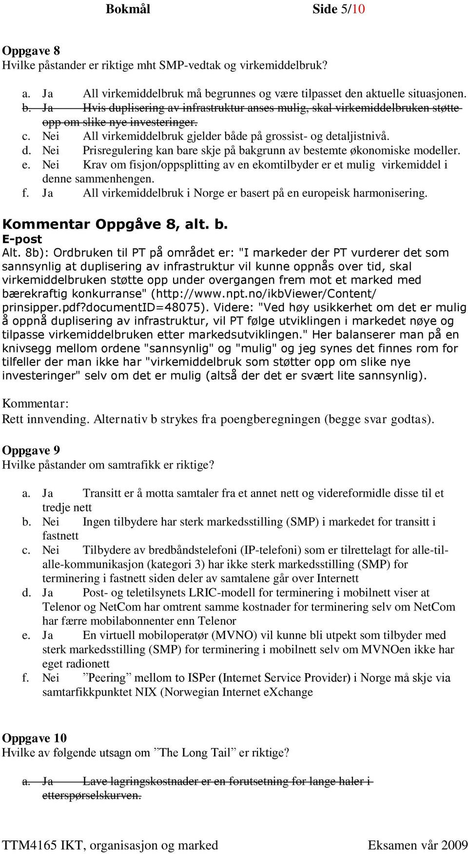 Nei All virkemiddelbruk gjelder både på grossist- og detaljistnivå. d. Nei Prisregulering kan bare skje på bakgrunn av bestemte økonomiske modeller. e.