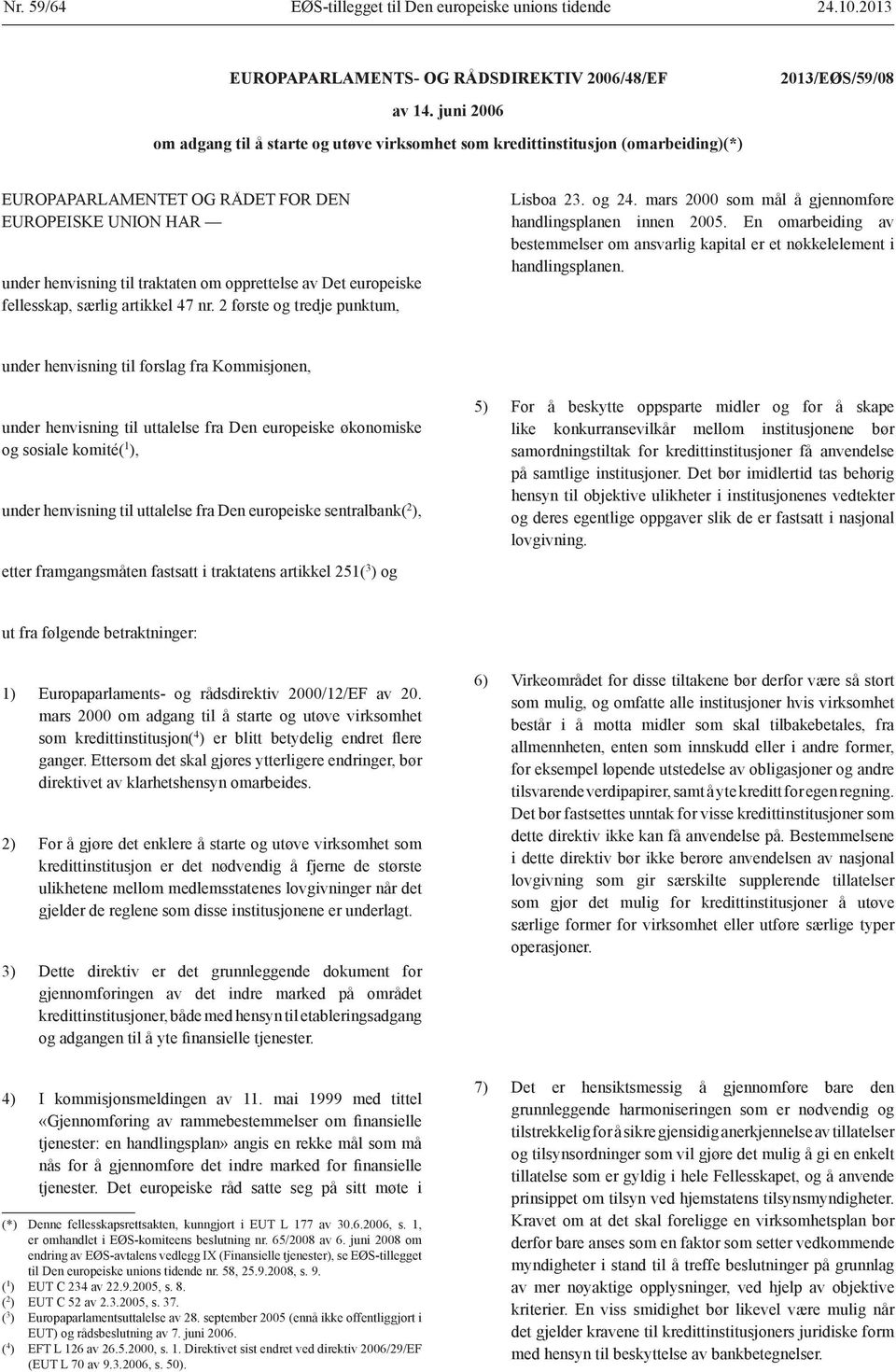 Det europeiske fellesskap, særlig artikkel 47 nr. 2 første og tredje punktum, Lisboa 23. og 24. mars 2000 som mål å gjennomføre handlingsplanen innen 2005.