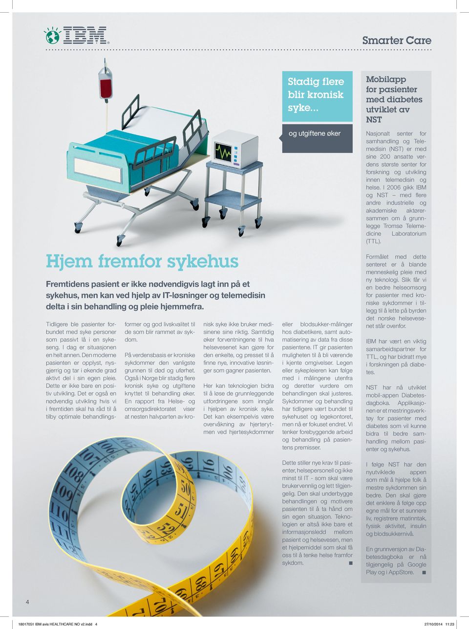 utvikling innen telemedisin og helse. I 2006 gikk IBM og NST med flere andre industrielle og akademiske aktørersammen om å grunn legge Tromsø Teleme dicine Laboratorium (TTL).