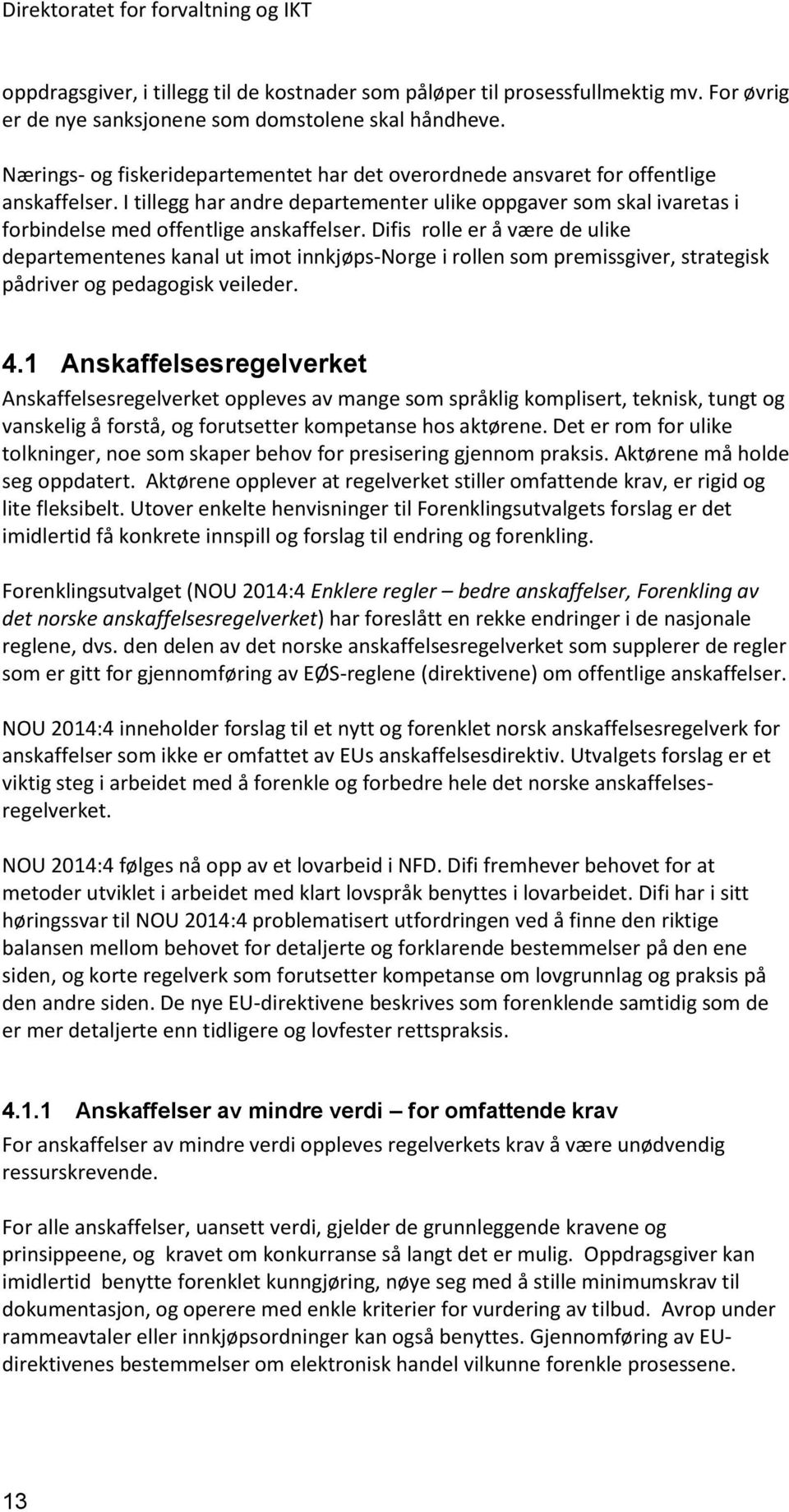 Difis rolle er å være de ulike departementenes kanal ut imot innkjøps-norge i rollen som premissgiver, strategisk pådriver og pedagogisk veileder. 4.