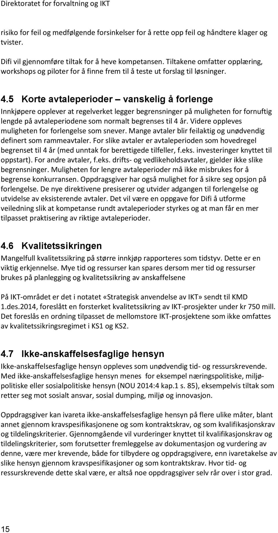 5 Korte avtaleperioder vanskelig å forlenge Innkjøpere opplever at regelverket legger begrensninger på muligheten for fornuftig lengde på avtaleperiodene som normalt begrenses til 4 år.